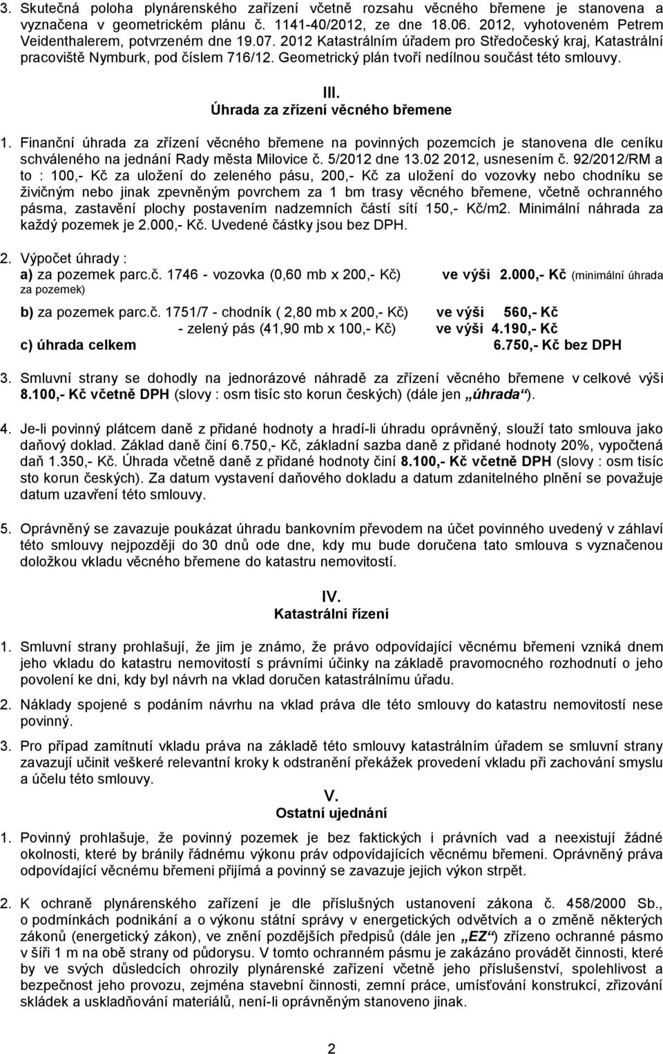 Geometrický plán tvoří nedílnou součást této smlouvy. III. Úhrada za zřízení věcného břemene 1.