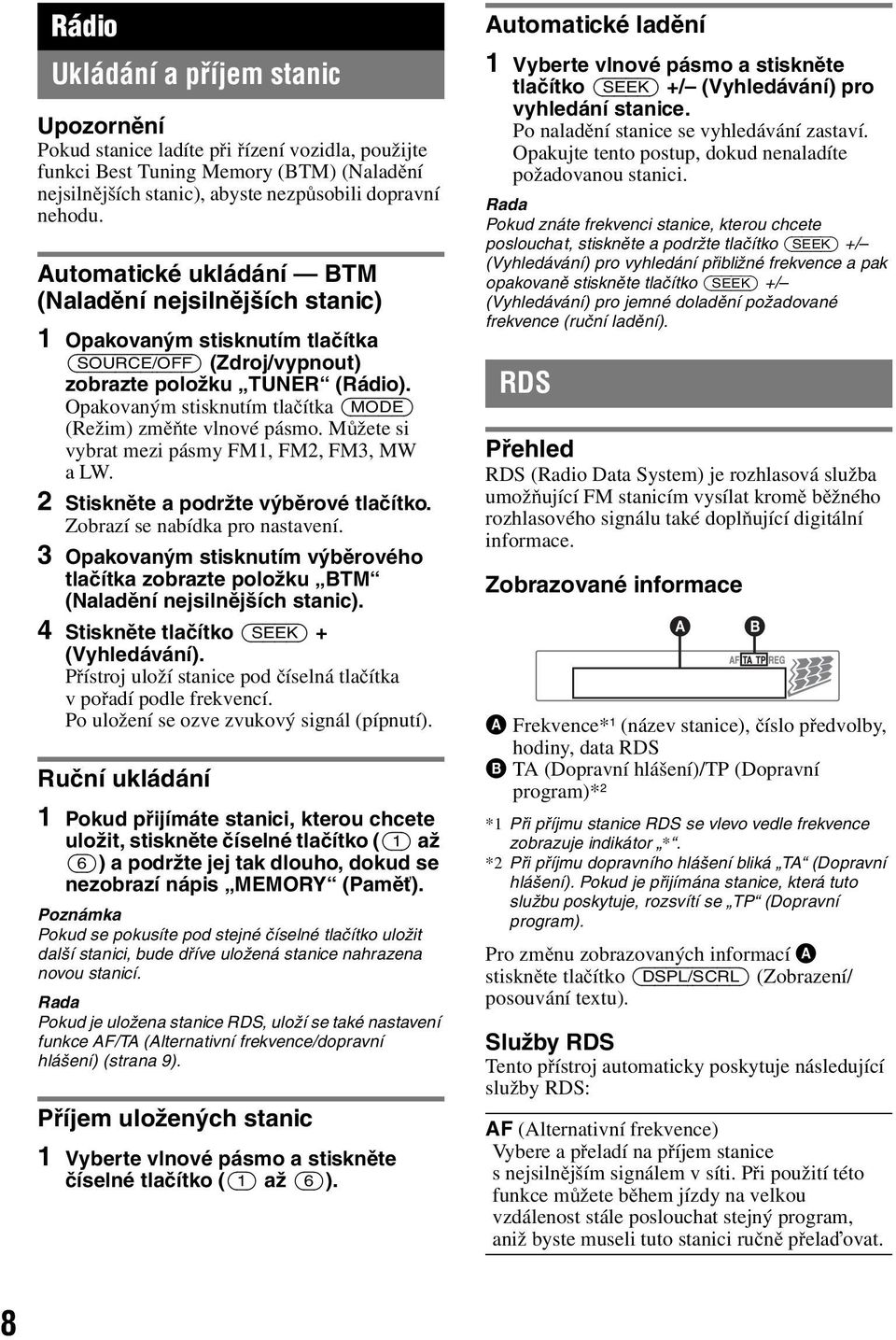 Opakovaným stisknutím tlačítka (MODE) (Režim) změňte vlnové pásmo. Můžete si vybrat mezi pásmy FM1, FM2, FM3, MW alw. 2 Stiskněte a podržte výběrové tlačítko. Zobrazí se nabídka pro nastavení.