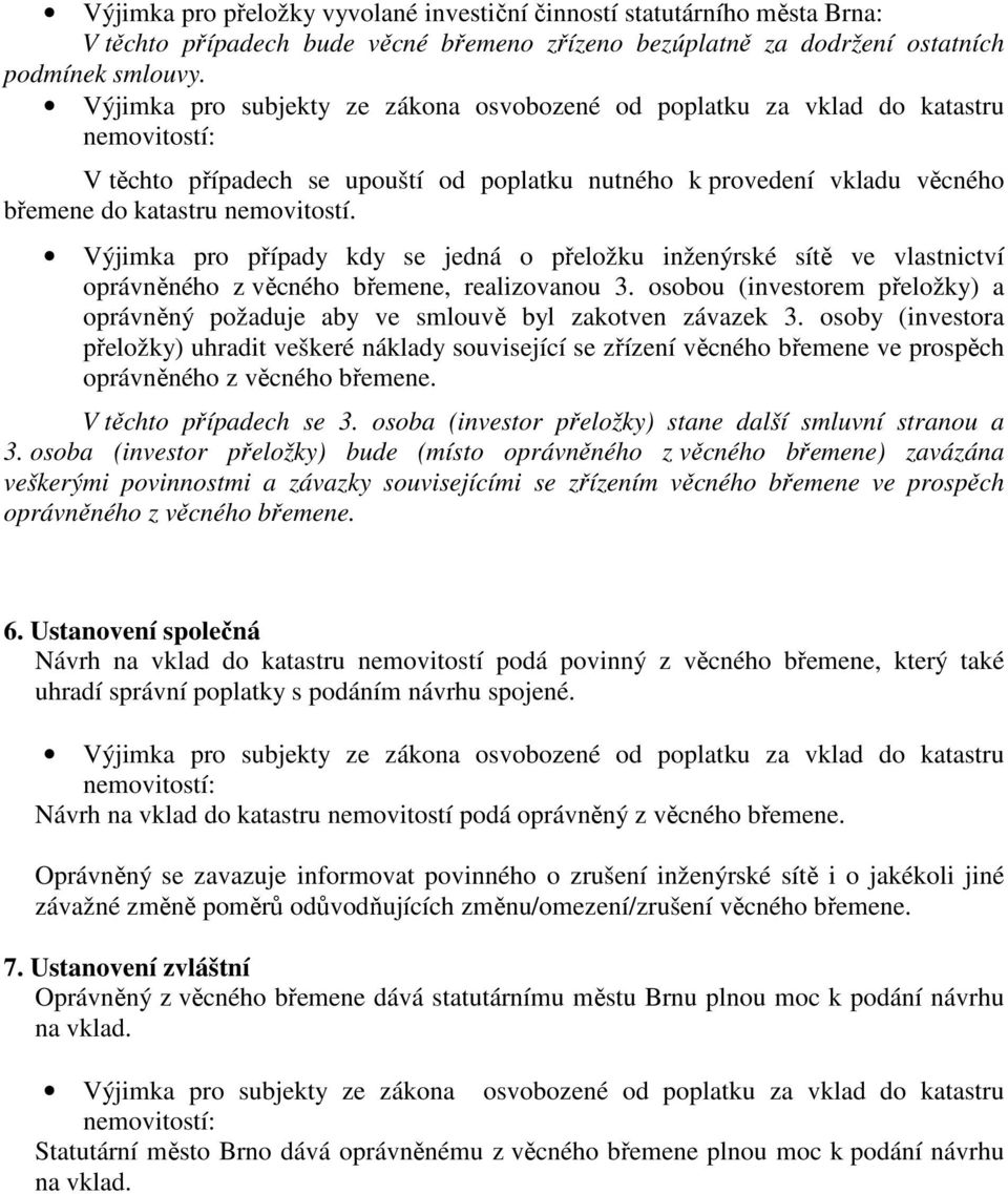 Výjimka pro případy kdy se jedná o přeložku inženýrské sítě ve vlastnictví oprávněného z věcného břemene, realizovanou 3.