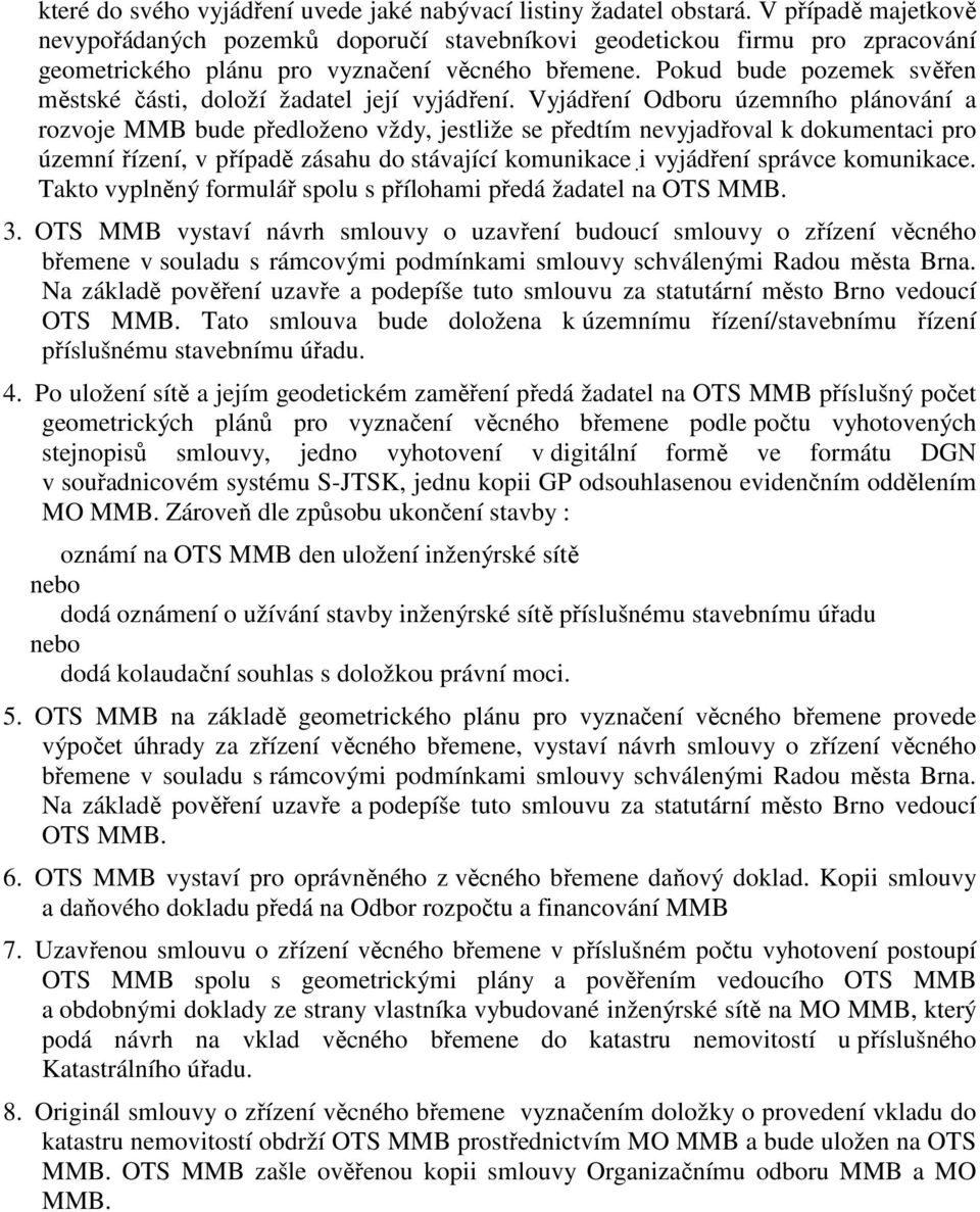 Pokud bude pozemek svěřen městské části, doloží žadatel její vyjádření.