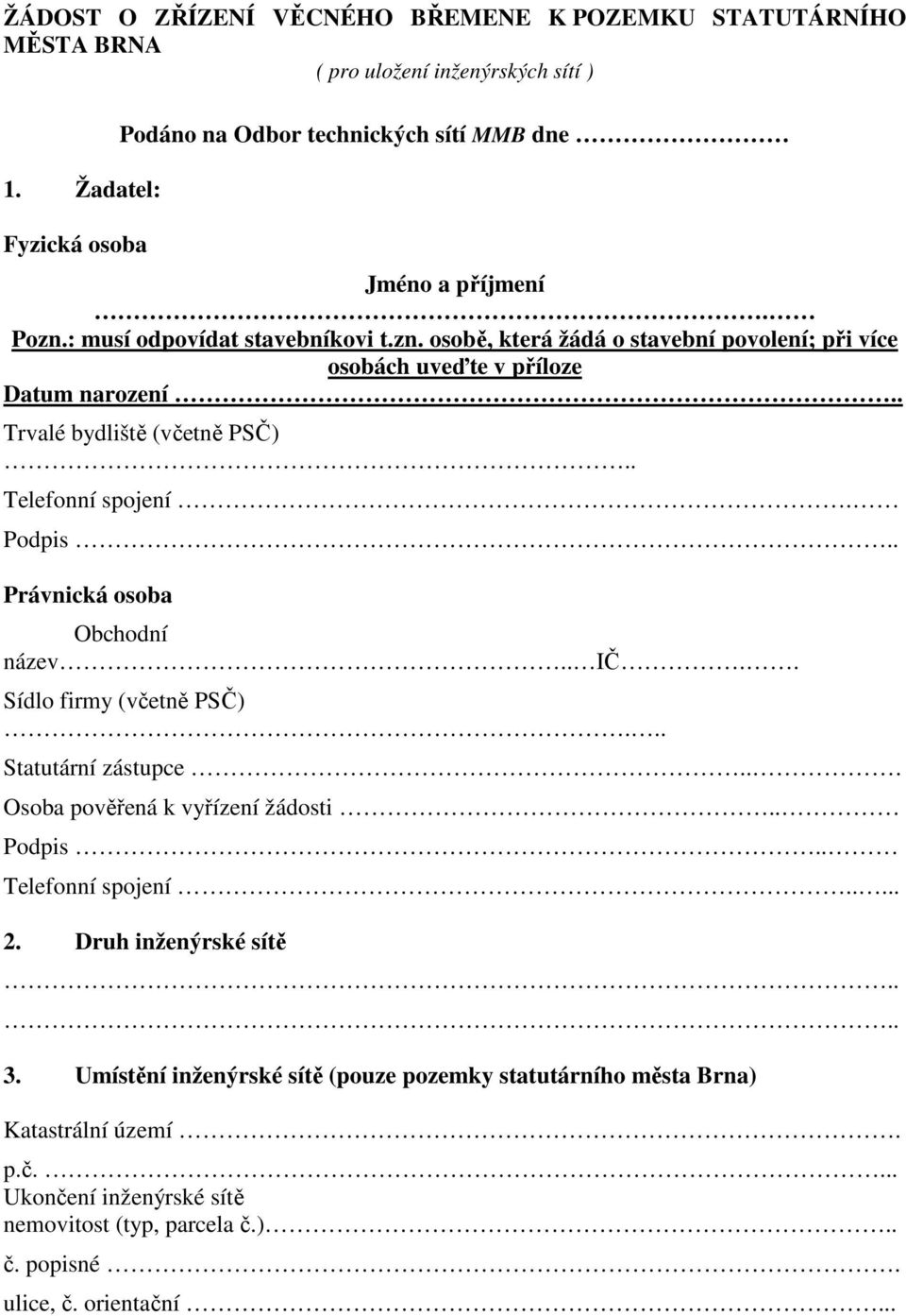 Podpis.. Právnická osoba Obchodní název.. IČ.. Sídlo firmy (včetně PSČ)... Statutární zástupce... Osoba pověřená k vyřízení žádosti.. Podpis.. Telefonní spojení..... 2.
