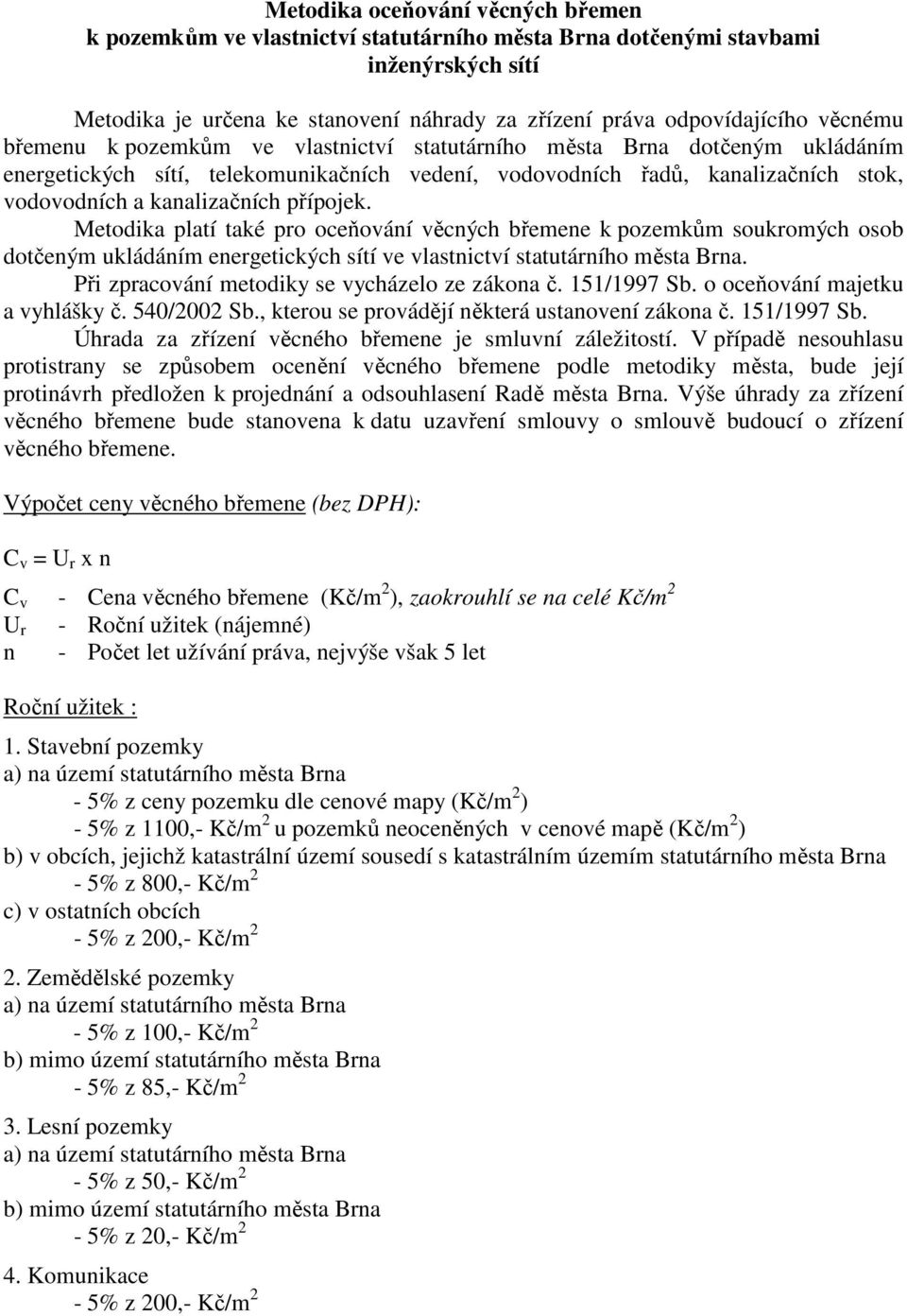 přípojek. Metodika platí také pro oceňování věcných břemene k pozemkům soukromých osob dotčeným ukládáním energetických sítí ve vlastnictví statutárního města Brna.