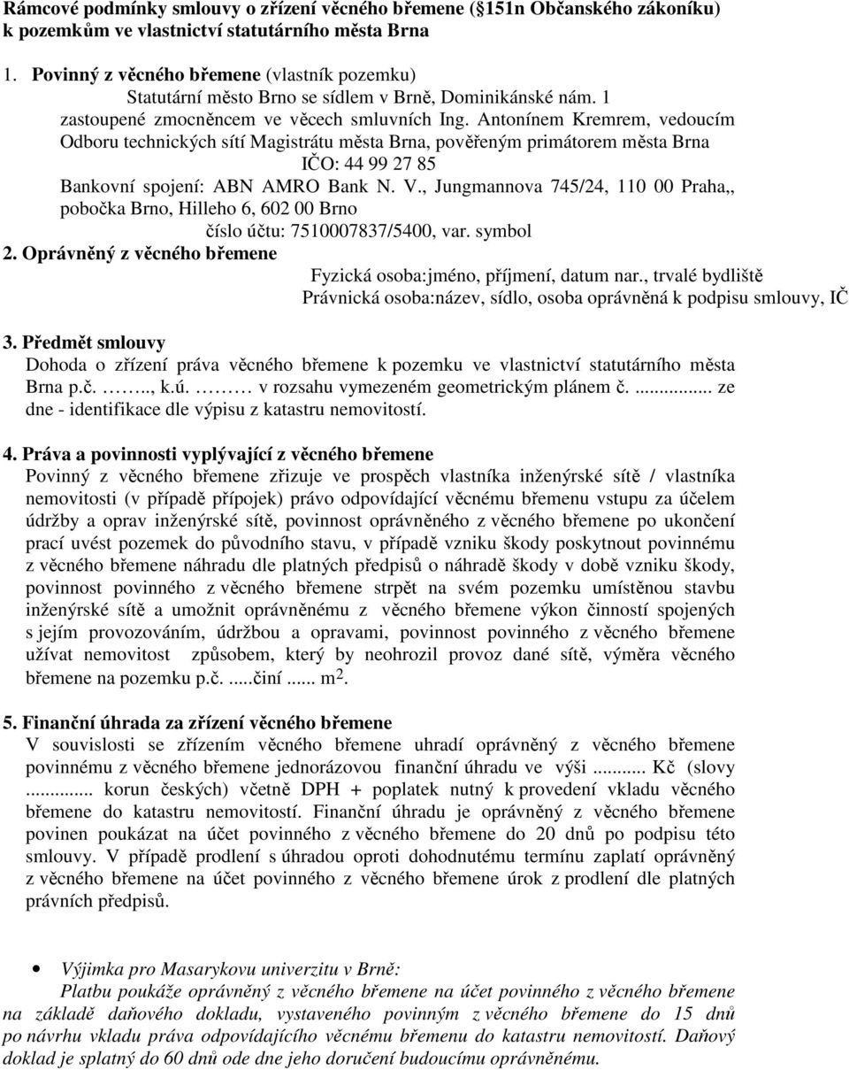 Antonínem Kremrem, vedoucím Odboru technických sítí Magistrátu města Brna, pověřeným primátorem města Brna IČO: 44 99 27 85 Bankovní spojení: ABN AMRO Bank N. V.