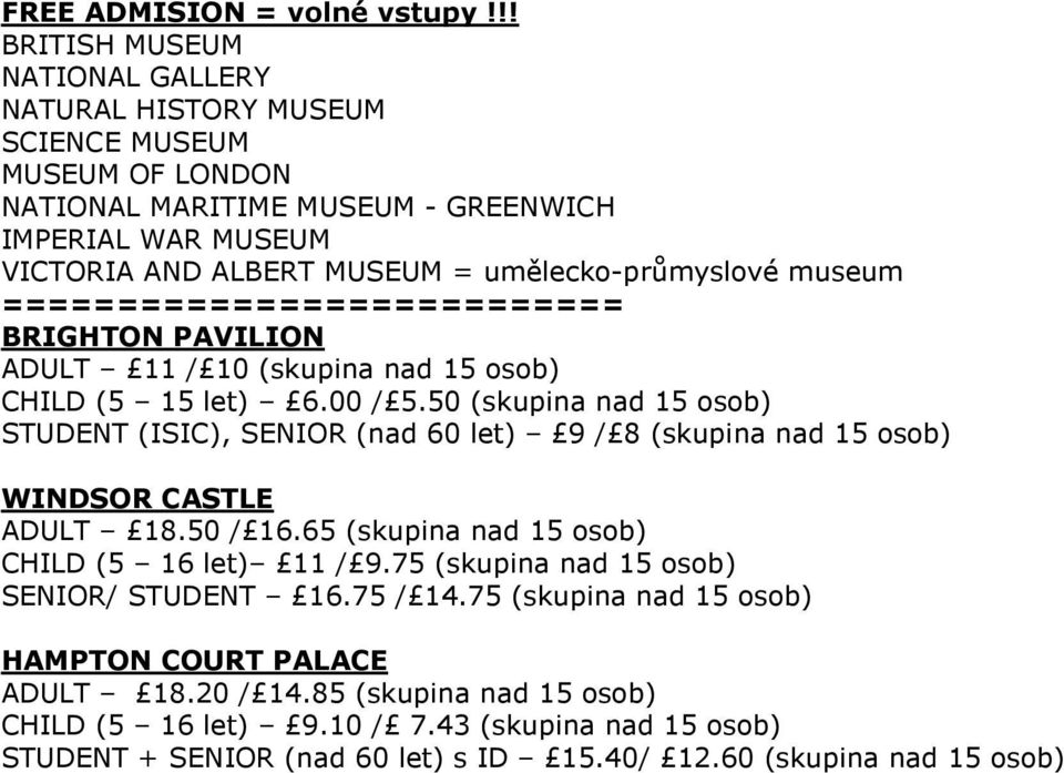 umělecko-průmyslové museum =========================== BRIGHTON PAVILION ADULT 11 / 10 (skupina nad 15 osob) CHILD (5 15 let) 6.00 / 5.