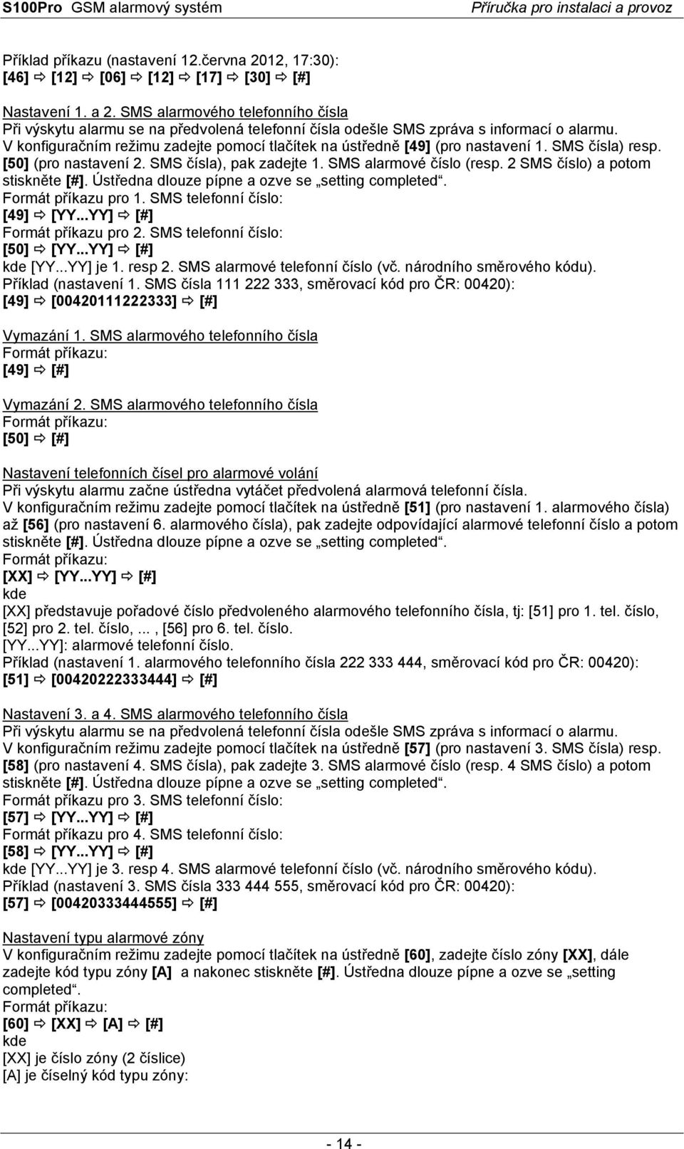 V konfiguračním režimu zadejte pomocí tlačítek na ústředně [49] (pro nastavení 1. SMS čísla) resp. [50] (pro nastavení 2. SMS čísla), pak zadejte 1. SMS alarmové číslo (resp.