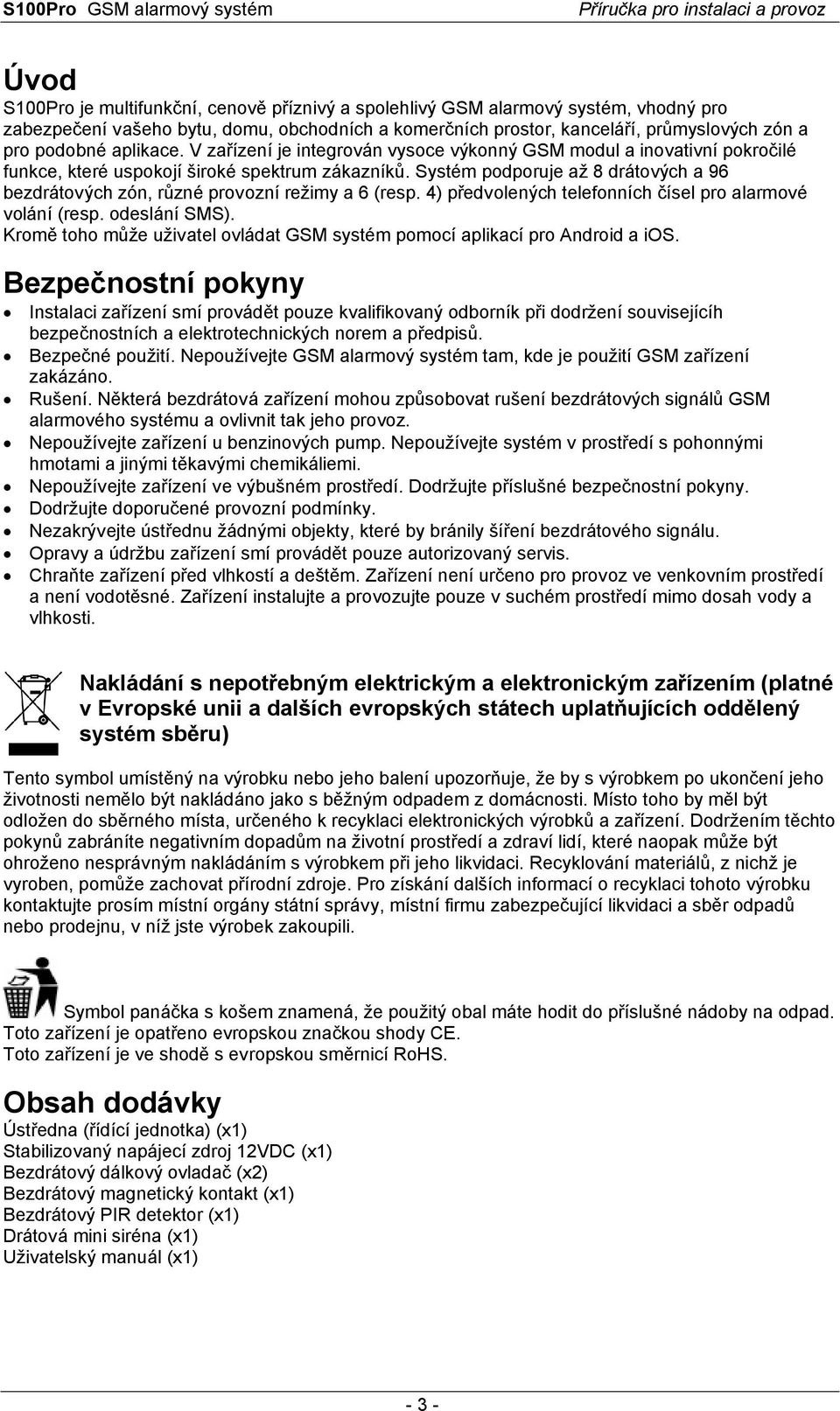 Systém podporuje až 8 drátových a 96 bezdrátových zón, různé provozní režimy a 6 (resp. 4) předvolených telefonních čísel pro alarmové volání (resp. odeslání SMS).