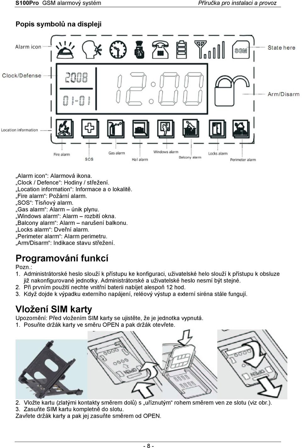 Arm/Disarm : Indikace stavu střežení. Programování funkcí Pozn.: 1. Administrátorské heslo slouží k přístupu ke konfiguraci, uživatelské helo slouží k přístupu k obsluze již nakonfigurované jednotky.