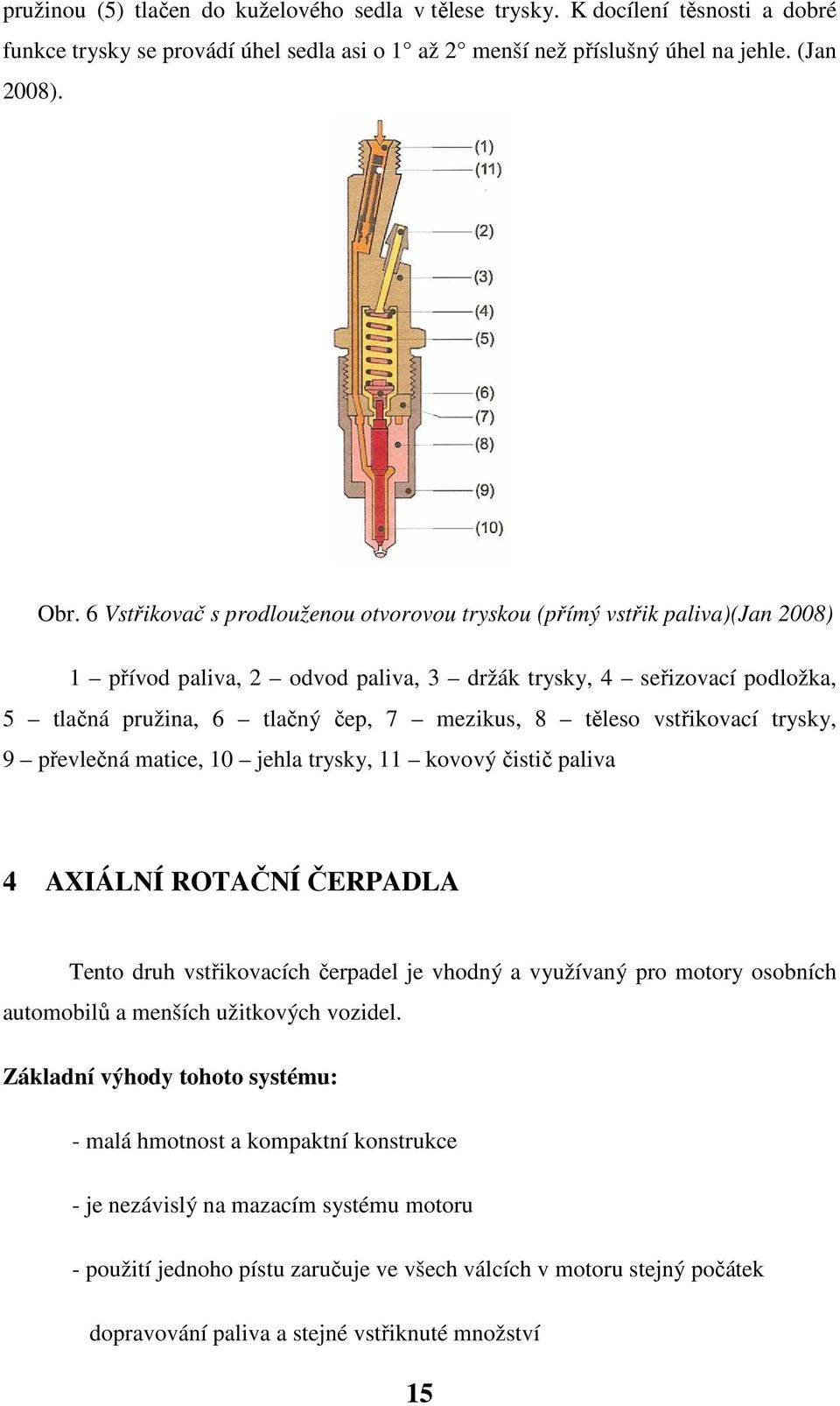 těleso vstřikovací trysky, 9 převlečná matice, 10 jehla trysky, 11 kovový čistič paliva 4 AXIÁLNÍ ROTAČNÍ ČERPADLA Tento druh vstřikovacích čerpadel je vhodný a využívaný pro motory osobních