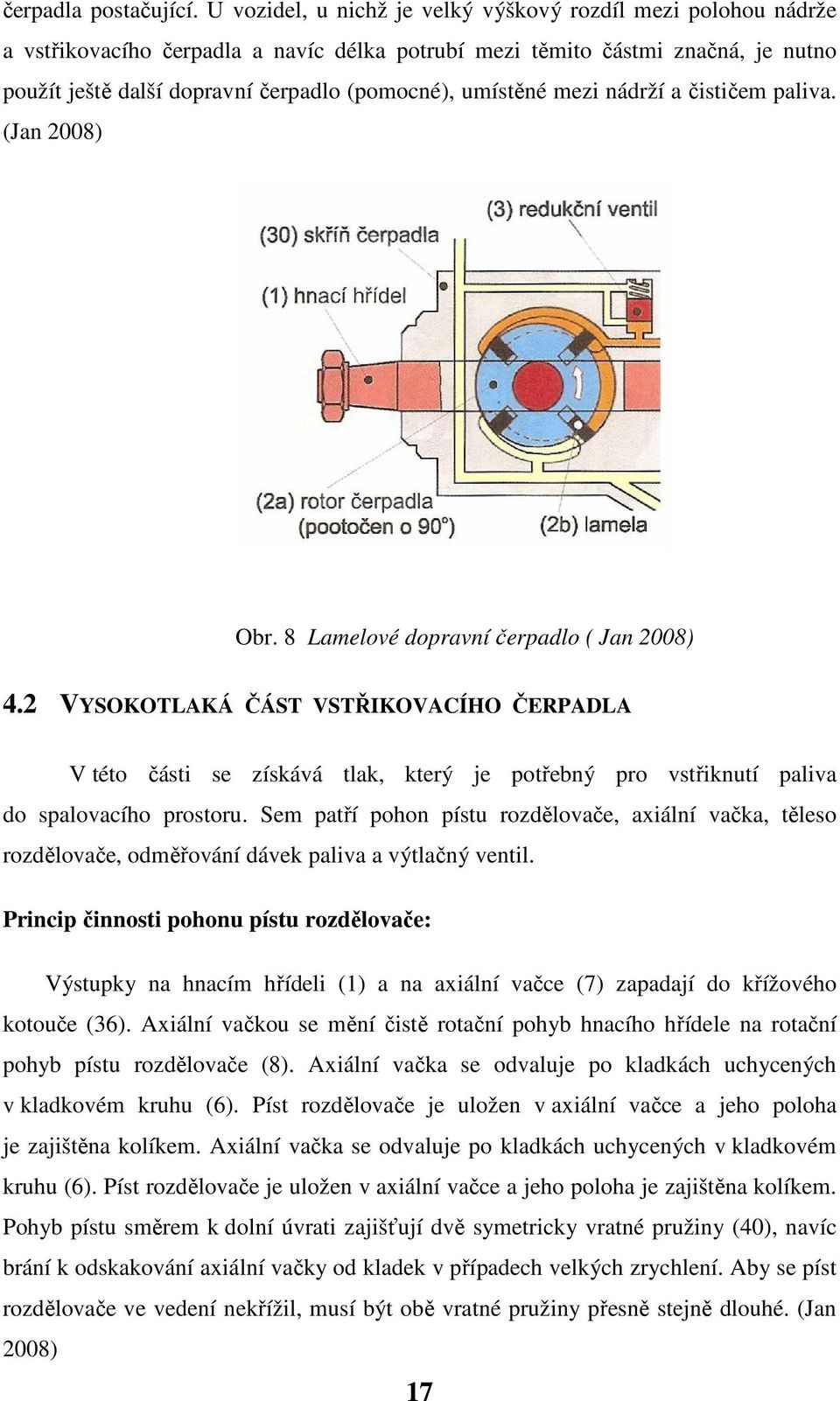 umístěné mezi nádrží a čističem paliva. (Jan 2008) Obr. 8 Lamelové dopravní čerpadlo ( Jan 2008) 4.