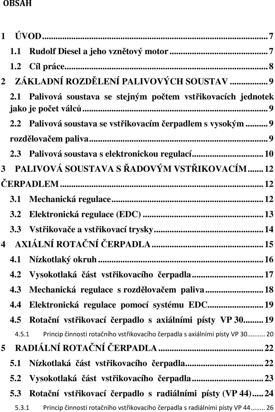 ..10 3 PALIVOVÁ SOUSTAVA S ŘADOVÝM VSTŘIKOVACÍM...12 ČERPADLEM...12 3.1 Mechanická regulace...12 3.2 Elektronická regulace (EDC)...13 3.3 Vstřikovače a vstřikovací trysky.