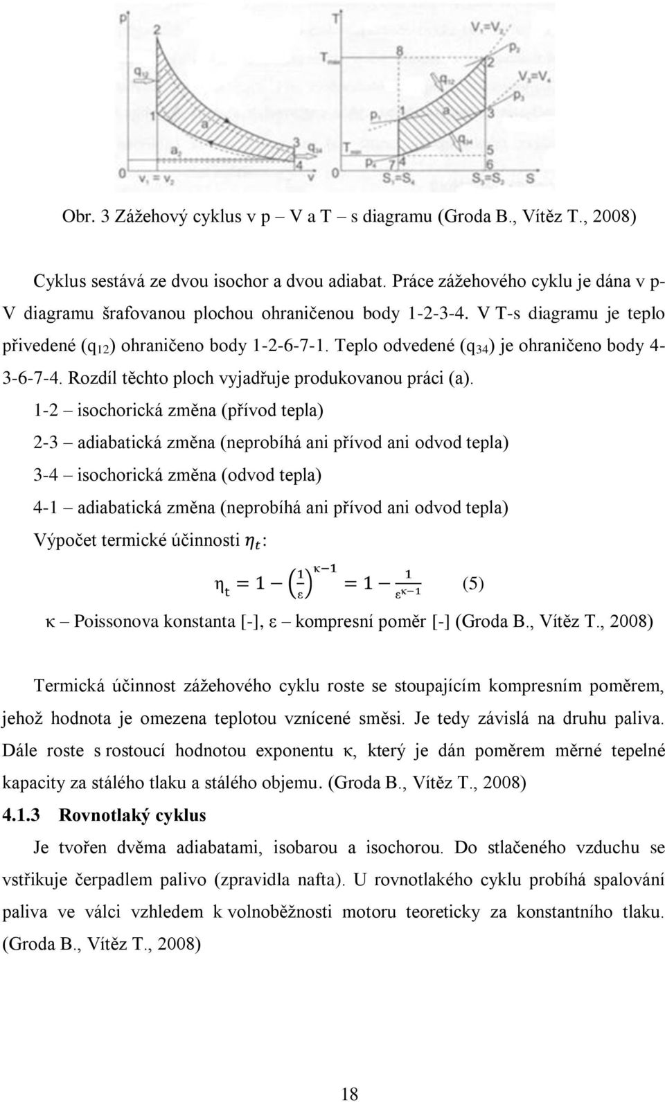 Teplo odvedené (q 34 ) je ohraničeno body 4-3-6-7-4. Rozdíl těchto ploch vyjadřuje produkovanou práci (a).