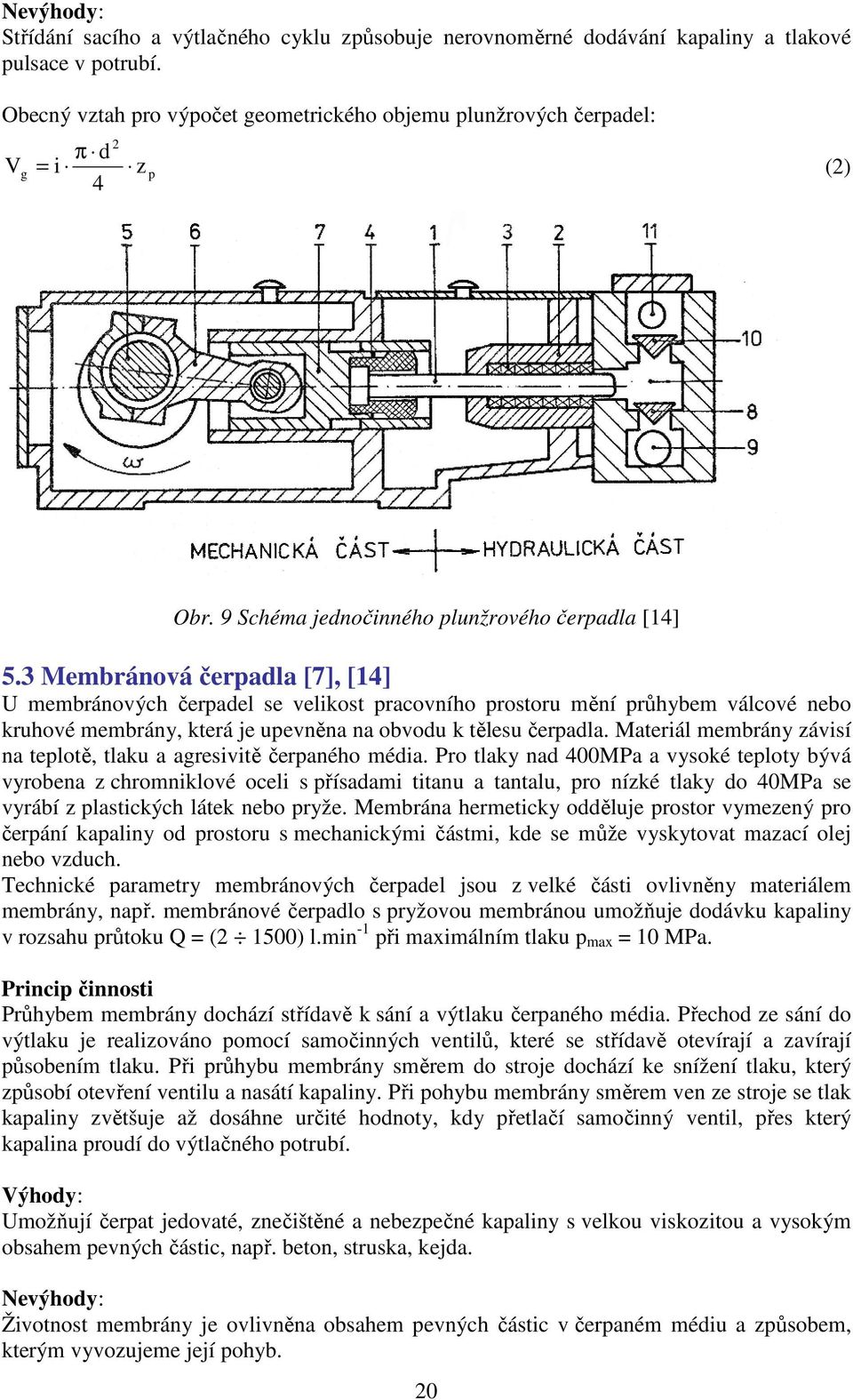 3 Membránová čerpadla [7], [14] U membránových čerpadel se velikost pracovního prostoru mění průhybem válcové nebo kruhové membrány, která je upevněna na obvodu k tělesu čerpadla.