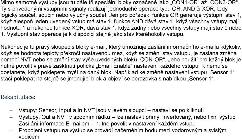 Jen pro pořádek: funkce OR generuje výstupní stav 1, když alespoň jeden uvedený vstup má stav 1, funkce AND dává stav 1, když všechny vstupy mají hodnotu 1 a nakonec funkce XOR, dává stav 1, když