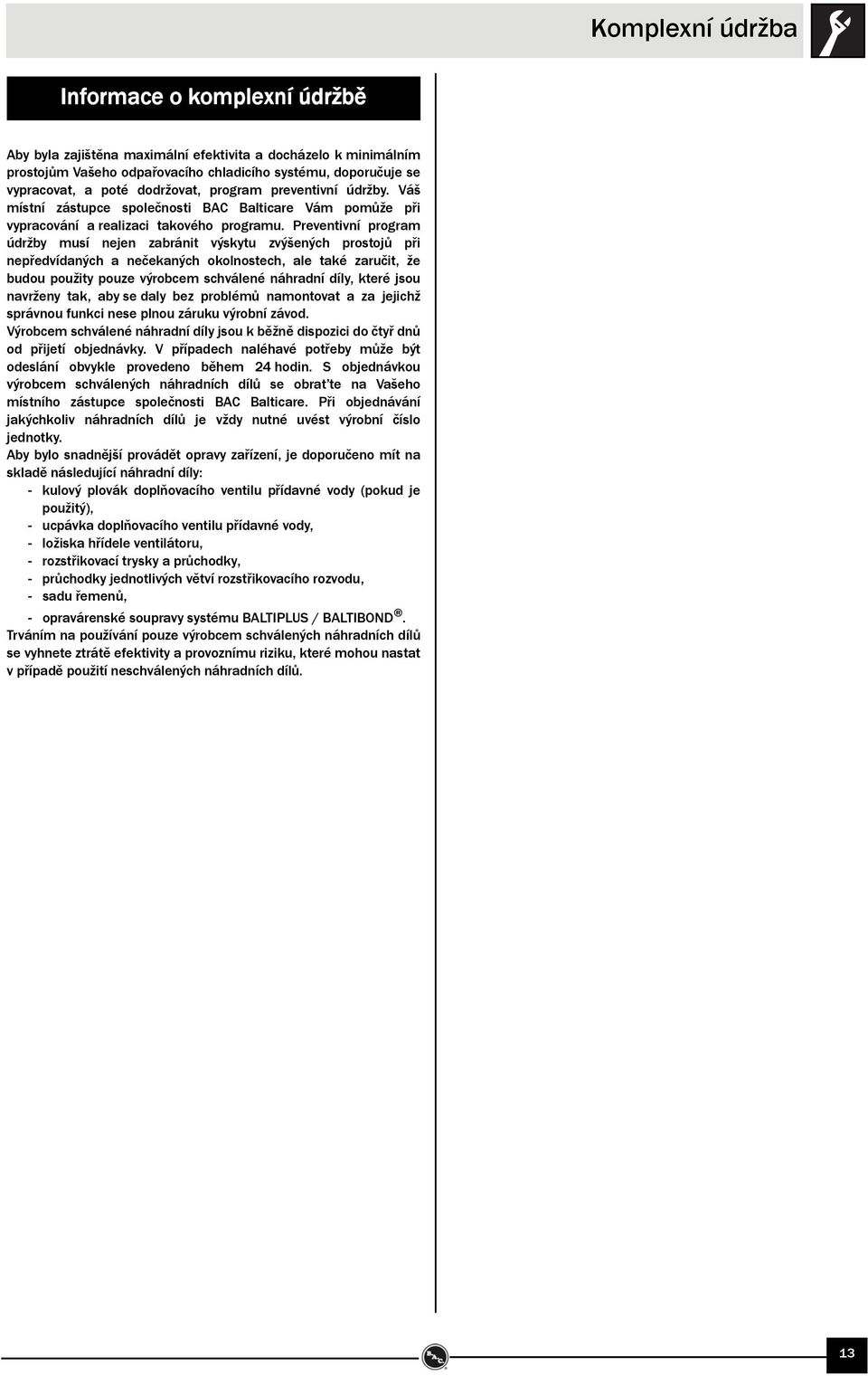 Preventivní program údržby musí nejen zabránit výskytu zvýšených prostojů při nepředvídaných a nečekaných okolnostech, ale také zaručit, že budou použity pouze výrobcem schválené náhradní díly, které