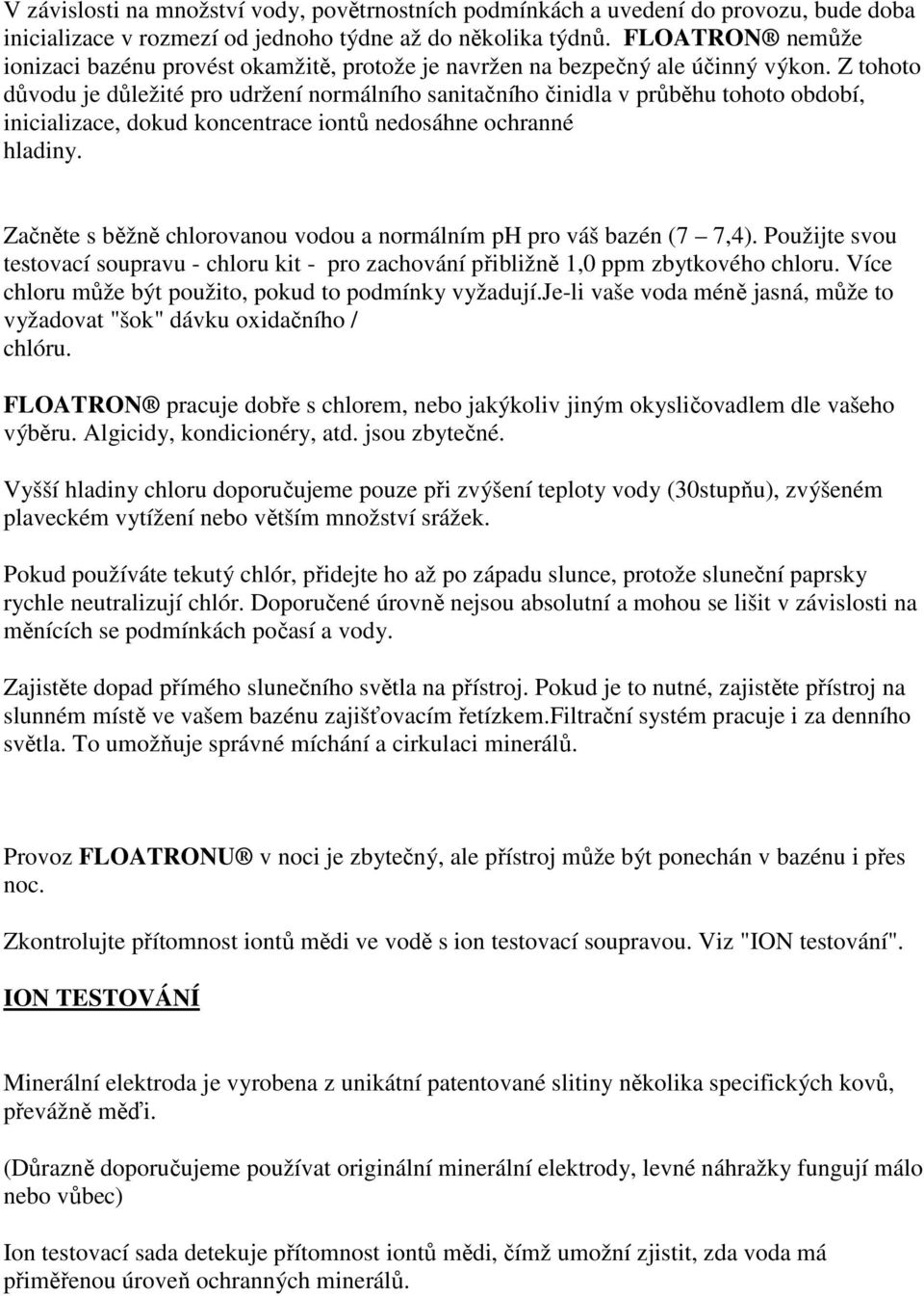 Z tohoto důvodu je důležité pro udržení normálního sanitačního činidla v průběhu tohoto období, inicializace, dokud koncentrace iontů nedosáhne ochranné hladiny.