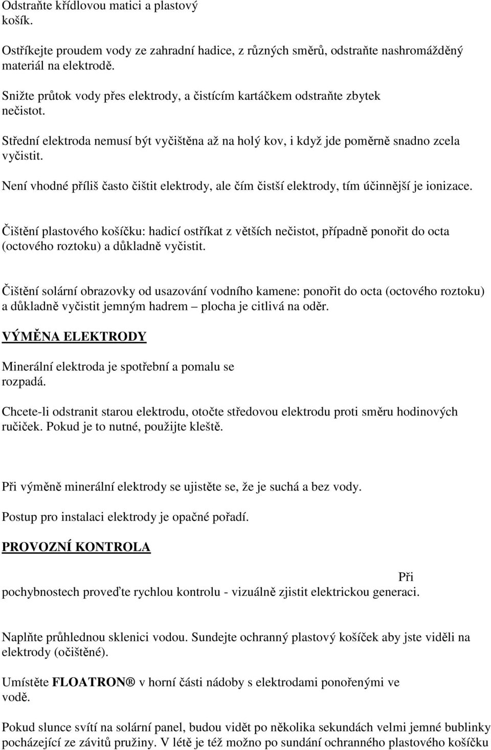 Není vhodné příliš často čištit elektrody, ale čím čistší elektrody, tím účinnější je ionizace.