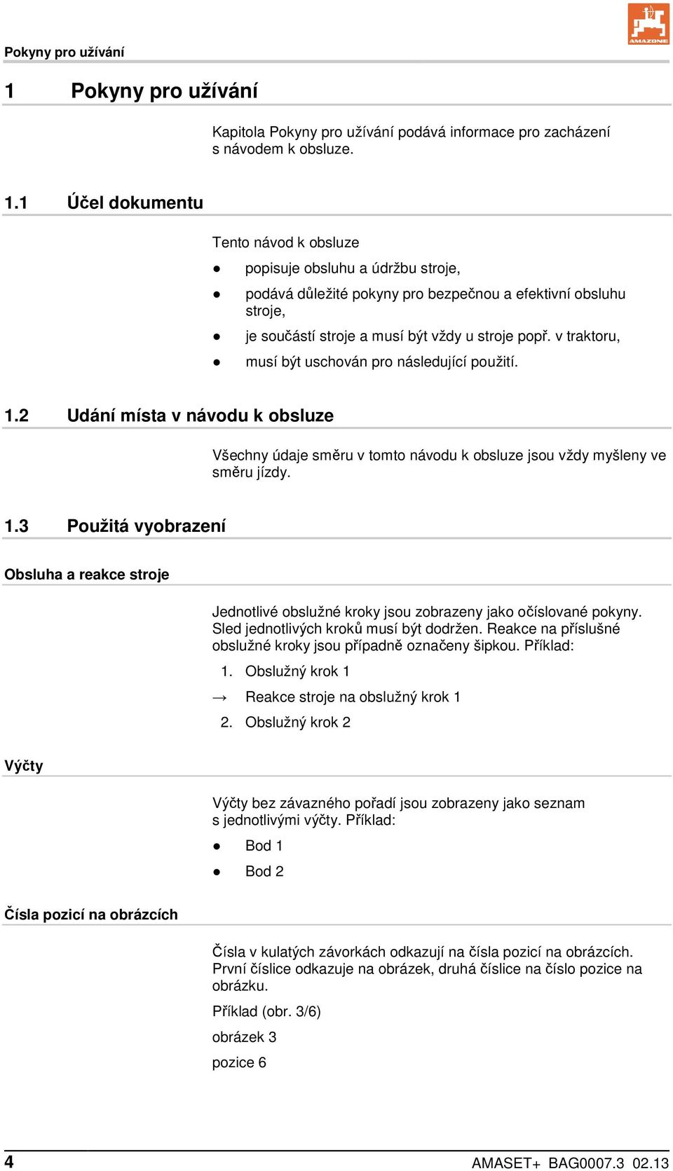 1 Účel dokumentu Tento návod k obsluze popisuje obsluhu a údržbu stroje, podává důležité pokyny pro bezpečnou a efektivní obsluhu stroje, je součástí stroje a musí být vždy u stroje popř.