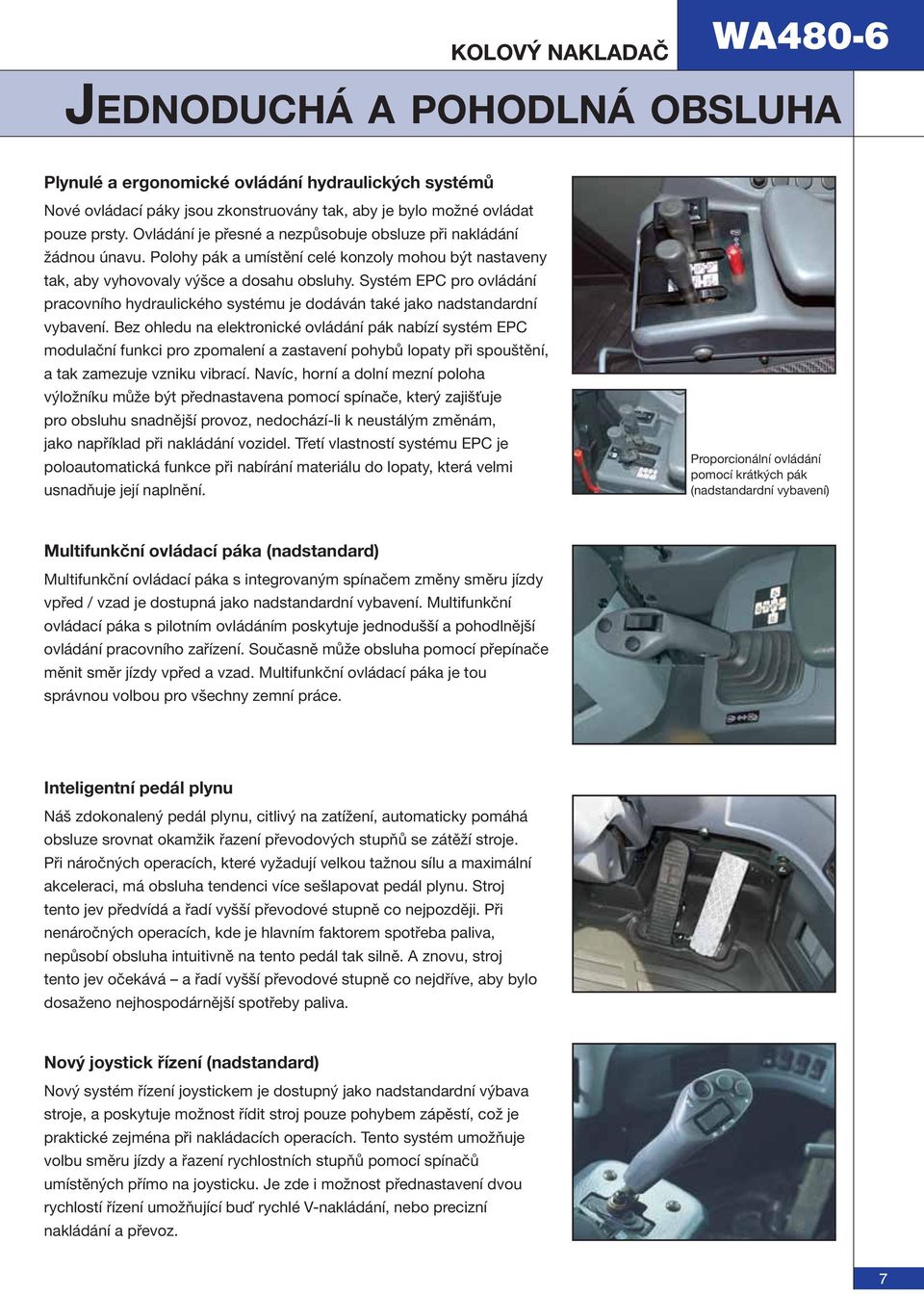 Systém EPC pro ovládání pracovního hydraulického systému je dodáván také jako nadstandardní vybavení.