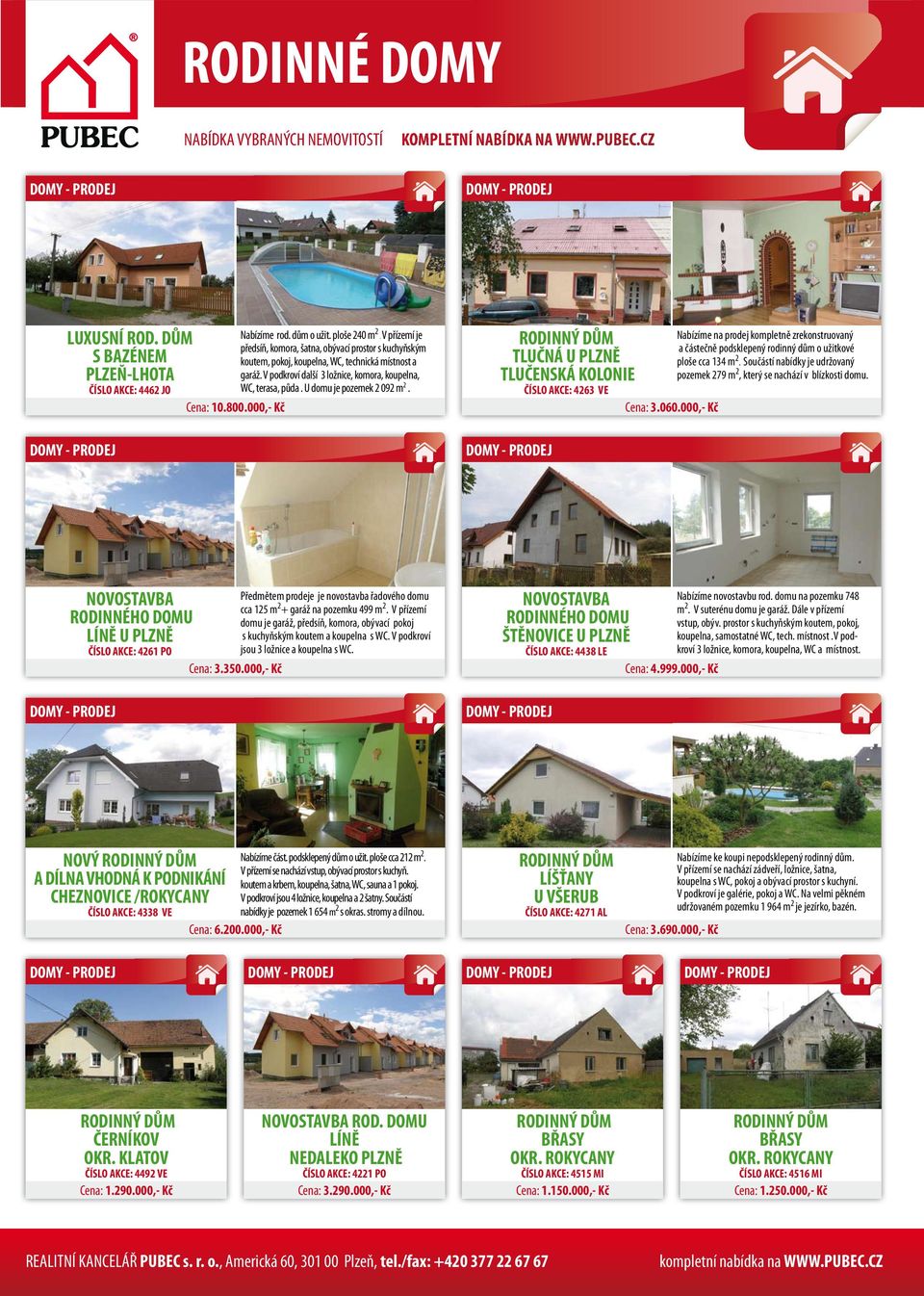 U domu je pozemek 2 092 m 2. TLUČNÁ U PLZNĚ TLUČENSKÁ KOLONIE ČÍSLO AKCE: 4263 VE Cena: 3.060.