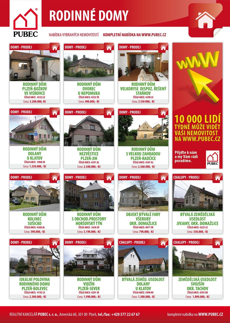 000,- Kč S VELKOU ZAHRADOU PLZEŇ-RADČICE ČÍSLO AKCE: 4307 AL Cena: 2.360.000,- Kč CHALUPY - PRODEJ KOLINEC SUŠICKO ČÍSLO AKCE: 4368 AL Cena: 590.000,- Kč S OBCHOD.