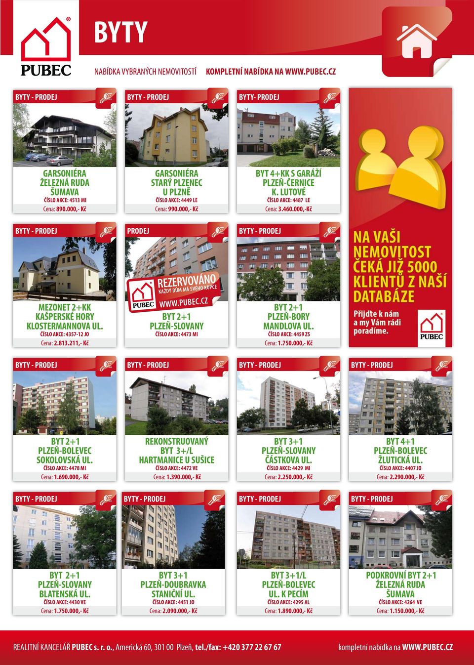 211,- Kč R E Z E R V O V Á N O KAŽDÝ DŮM MÁ SVÉHO KUPCE WWW.PUBEC.CZ BYT 2+1 PLZEŇ-SLOVANY ČÍSLO AKCE: 4473 MI BYT 2+1 PLZEŇ-BORY MANDLOVA UL. ČÍSLO AKCE: 4459 ZS Cena: 1.750.