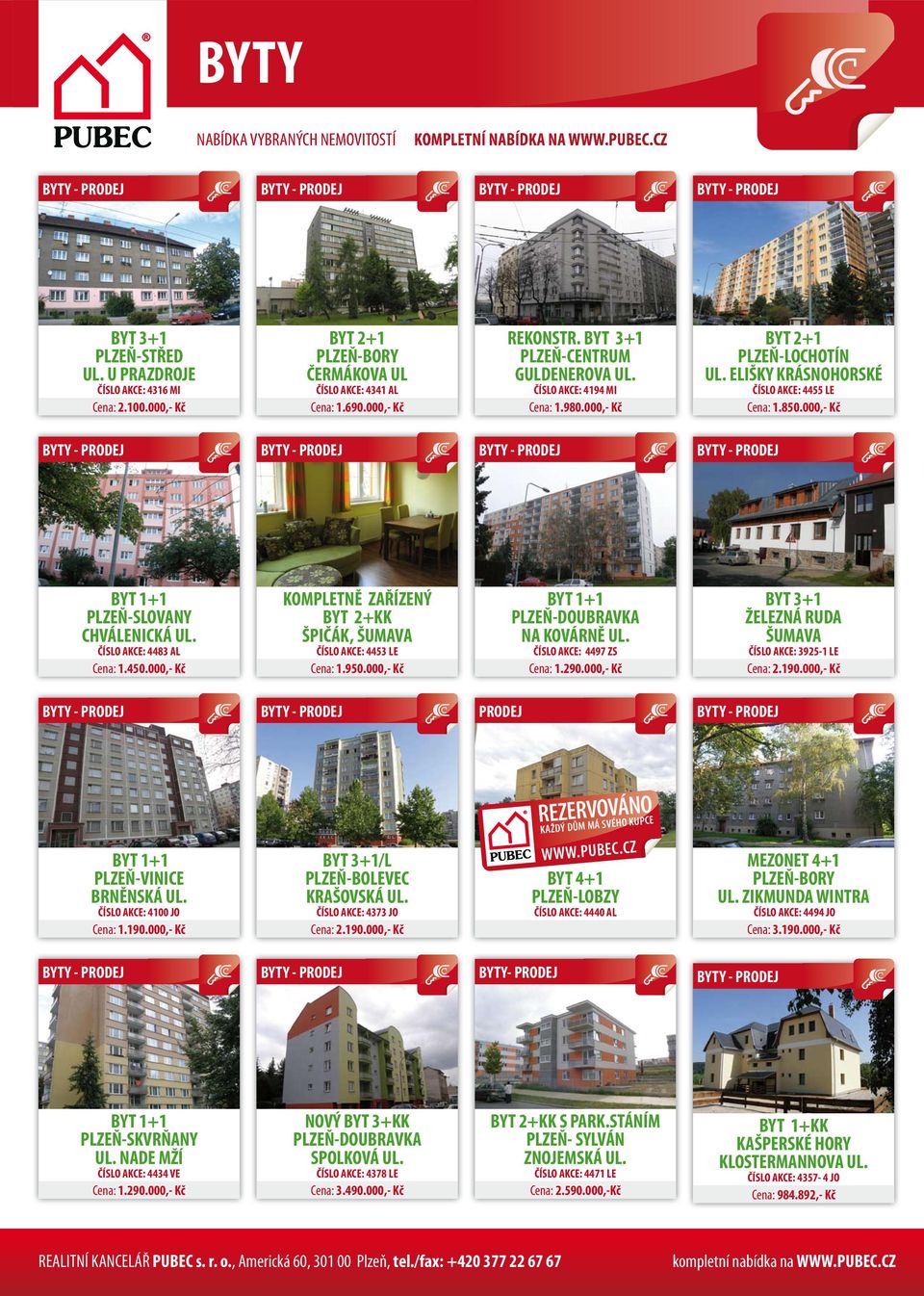 000,- Kč BYT 1+1 PLZEŇ-SLOVANY CHVÁLENICKÁ UL. ČÍSLO AKCE: 4483 AL Cena: 1.450.000,- Kč KOMPLETNĚ ZAŘÍZENÝ BYT 2+KK ŠPIČÁK, ŠUMAVA ČÍSLO AKCE: 4453 LE Cena: 1.950.
