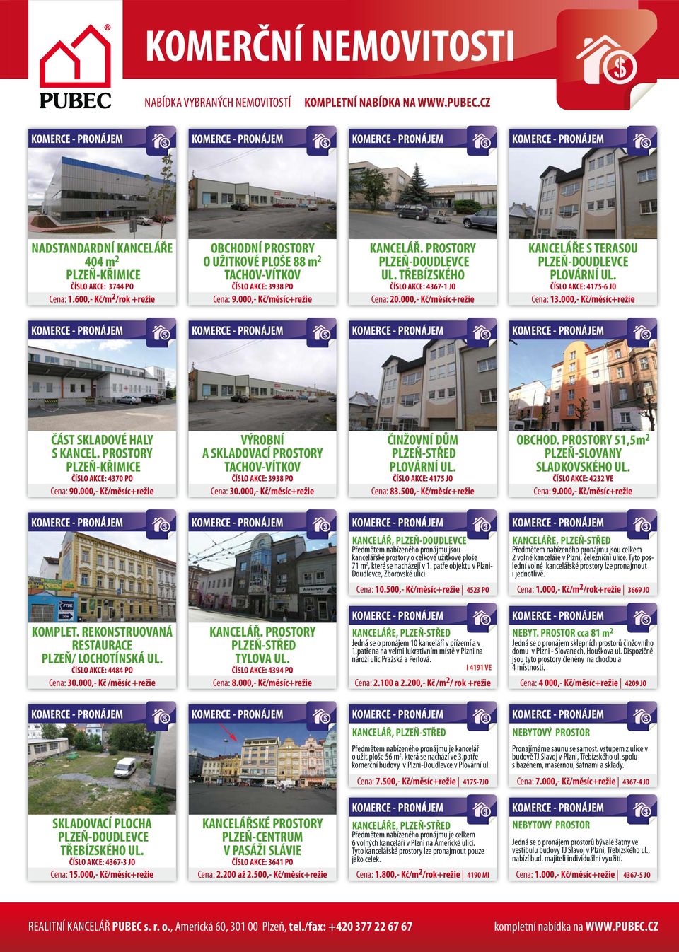 TŘEBÍZSKÉHO ČÍSLO AKCE: 4367-1 JO Cena: 20.000,- Kč/měsíc+režie KANCELÁŘE S TERASOU PLZEŇ-DOUDLEVCE PLOVÁRNÍ UL. ČÍSLO AKCE: 4175-6 JO Cena: 13.000,- Kč/měsíc+režie ČÁST SKLADOVÉ HALY S KANCEL.