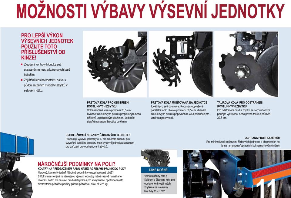 Dvanáct obloukových prstů s propleteným nebo střídavě uspořádaným uložením. Jedenáct stupňů nastavení hloubky po 6 mm. PRStoVÁ kola MontoVAnÁ na jednotce Ideální pro setí do mulče.