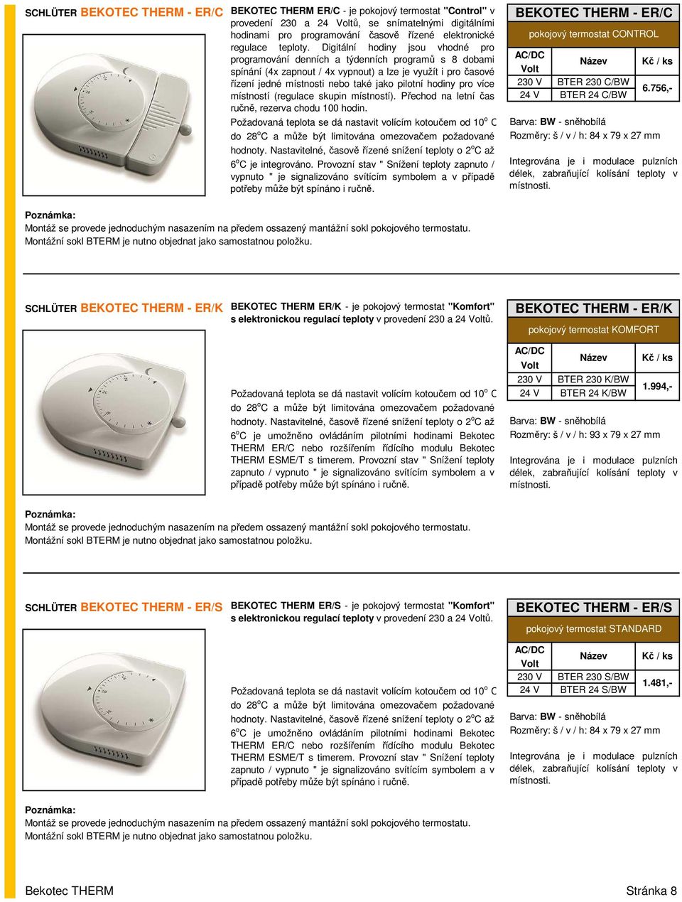 Digitální hodiny jsou vhodné pro programování denních a týdenních programů s 8 dobami spínání (4x zapnout / 4x vypnout) a lze je využít i pročasové řízení jedné místnosti nebo také jako pilotní