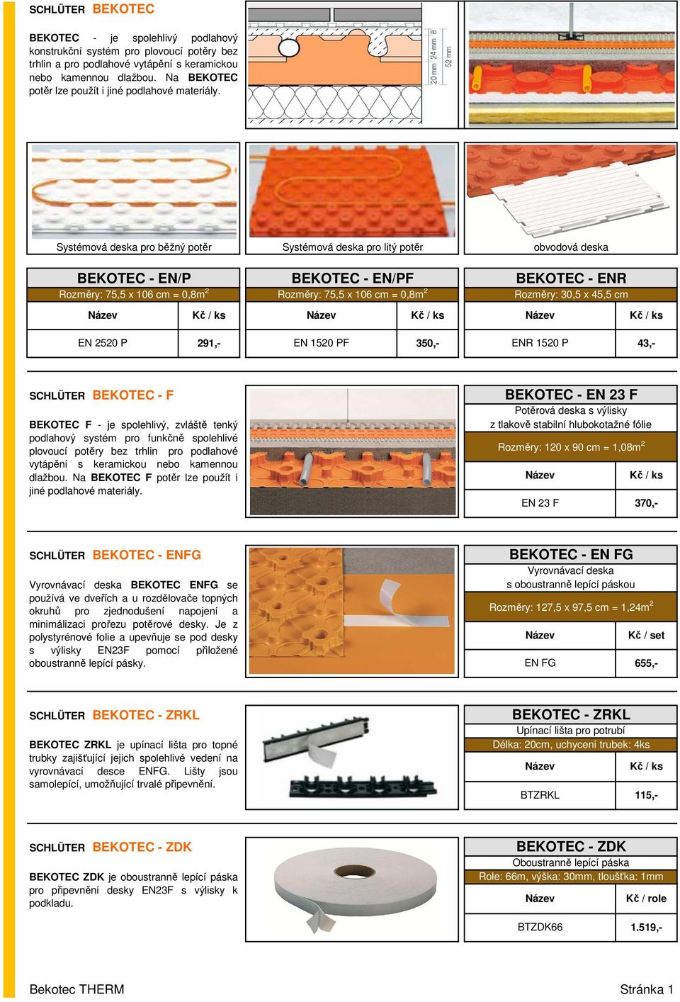 Systémová deska pro běžný potěr BEKOTEC EN/P : 75,5 x 106 cm = 0,8m 2 EN 2520 P 291, Systémová deska pro litý potěr BEKOTEC EN/PF : 75,5 x 106 cm = 0,8m 2 EN 1520 PF 350, obvodová deska BEKOTEC ENR :
