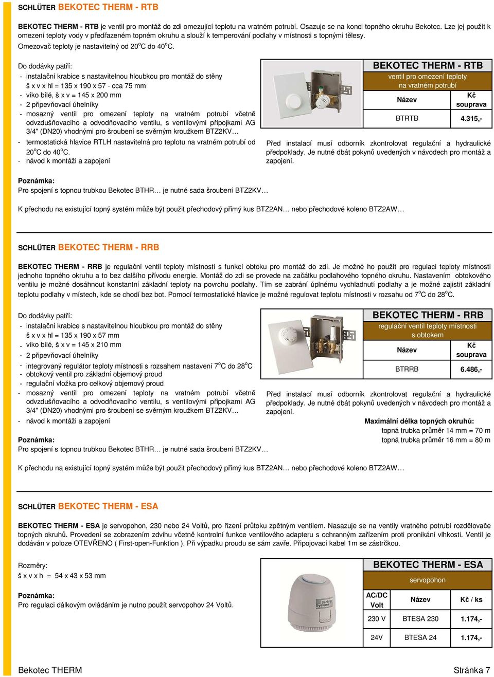 Do dodávky patří: instalační krabice s nastavitelnou hloubkou pro montáž do stěny š x v x hl = 135 x 190 x 57 cca 75 víko bílé, š x v = 145 x 200 2 připevňovací úhelníky mosazný ventil pro omezení