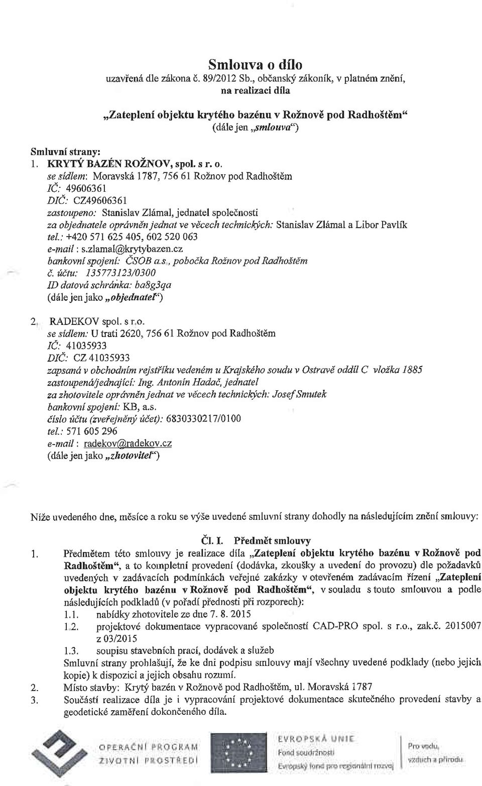 se sidleft Mora:r'sk l7 87, 756 61 Roznov pod Radhoitem IC:49606361 DIC: C249606361 zastoupeno: Stanislav Zldmal, jednatel spoleinosti zo objednatele opillndn jednat w 'rdcech technicblch: Stanislav