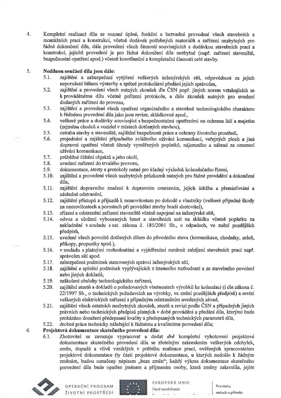 dil4 d61e provedeni viech dinnosti souvisejicich s dod6vkou stavebnich praci a konstrukci jejichz provedeni je pro i6dne dokondeni dila nezbltn6 (napi. zaiizeni staveniste, bezpednostni opatieni apod.