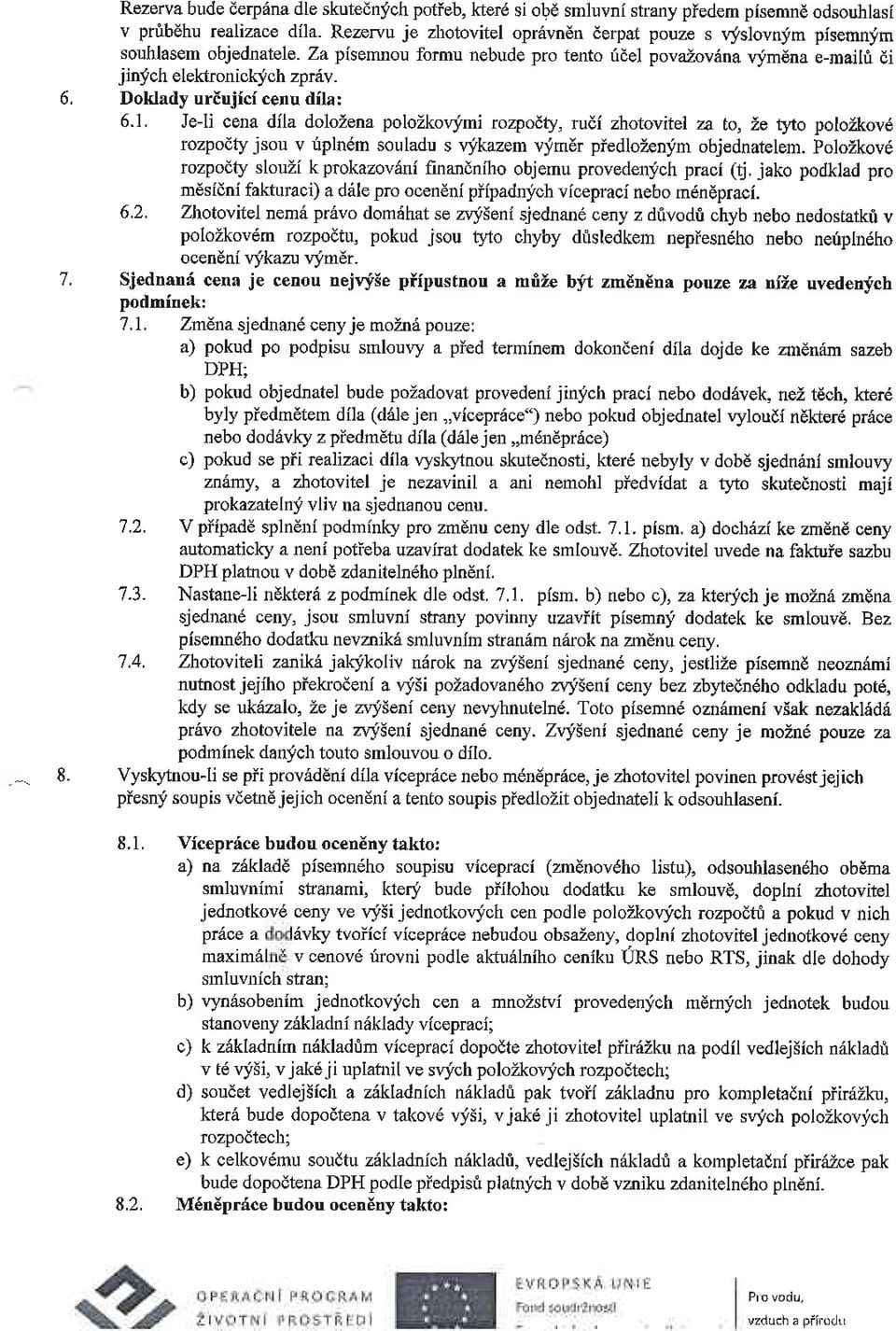 Doldady uriujici cenu dila: 6.1. Jeli cena dila dolozena polozkor"-fmi rozpodty, rudi zhotovrtet z.o. to, Ze tj,to polozkovd rozpodty jsou v iplndm souladu s yikazem vrmer piedlozenjm obj dnatelem.