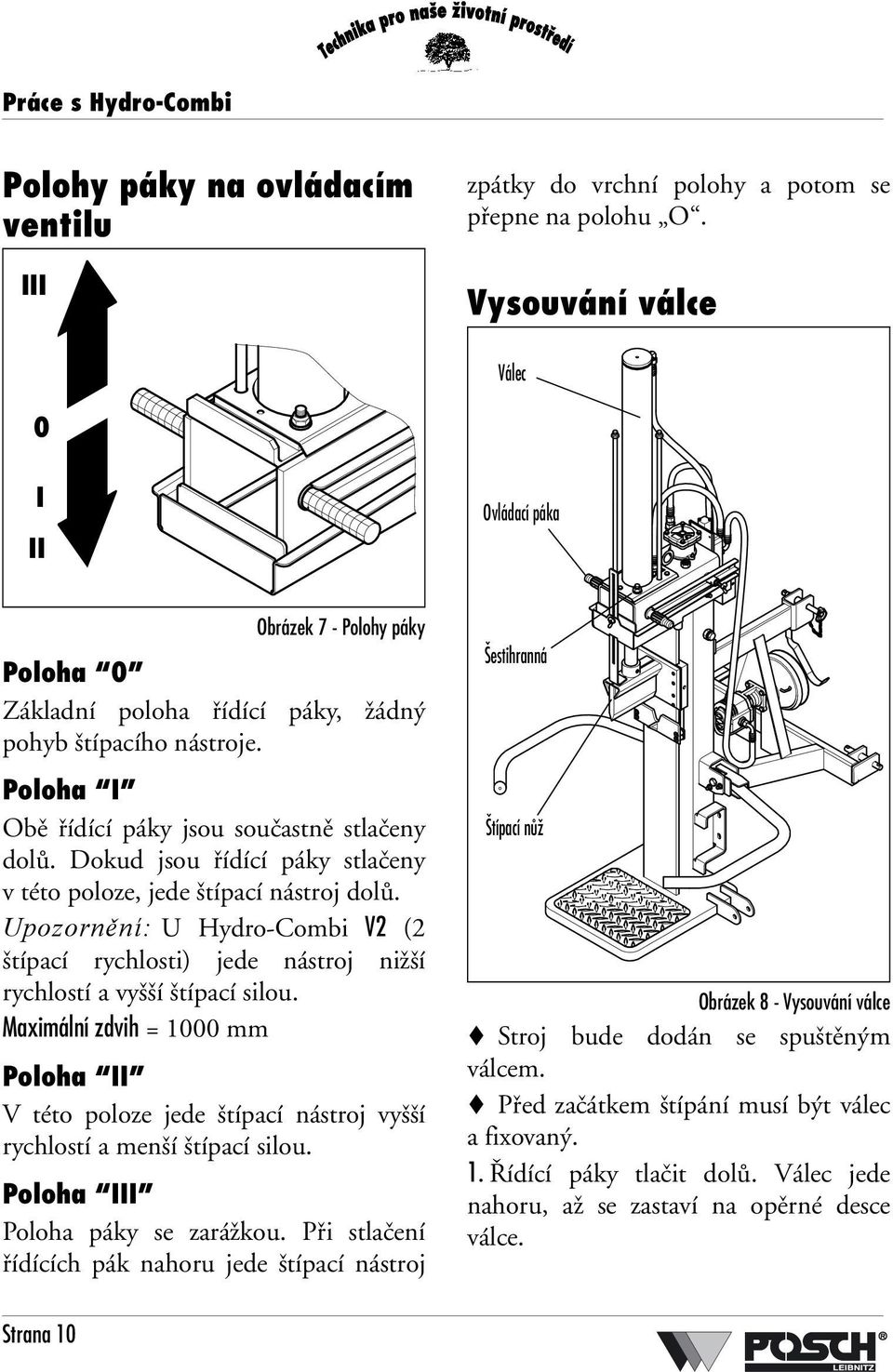 Dokud jsou řídící páky stlačeny v této poloze, jede štípací nástroj dolů. Upozornění: U Hydro-Combi V2 (2 štípací rychlosti) jede nástroj nižší rychlostí a vyšší štípací silou.