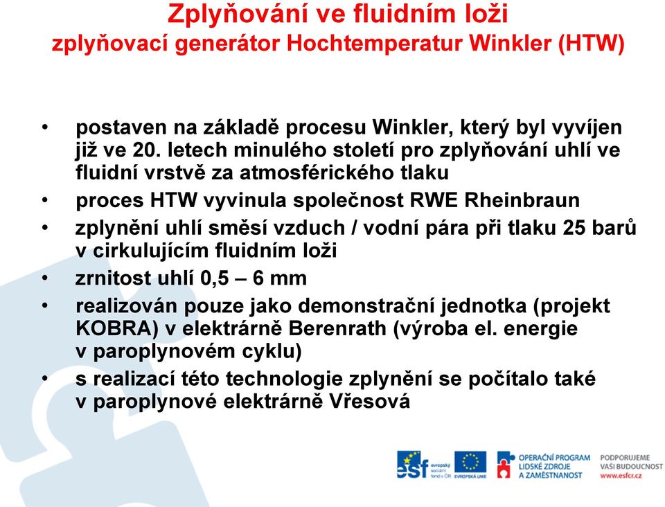 směsí vzduch / vodní pára při tlaku 25 barů v cirkulujícím fluidním loži zrnitost uhlí 0,5 6 mm realizován pouze jako demonstrační jednotka (projekt