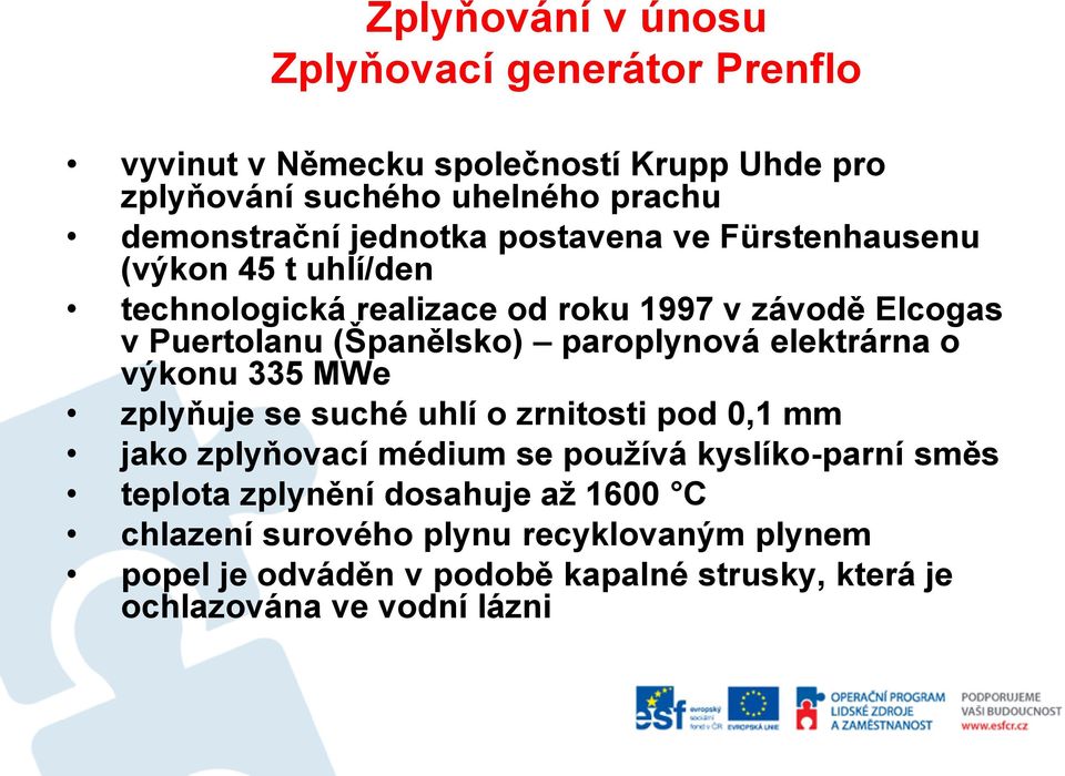 paroplynová elektrárna o výkonu 335 MWe zplyňuje se suché uhlí o zrnitosti pod 0,1 mm jako zplyňovací médium se používá kyslíko-parní směs