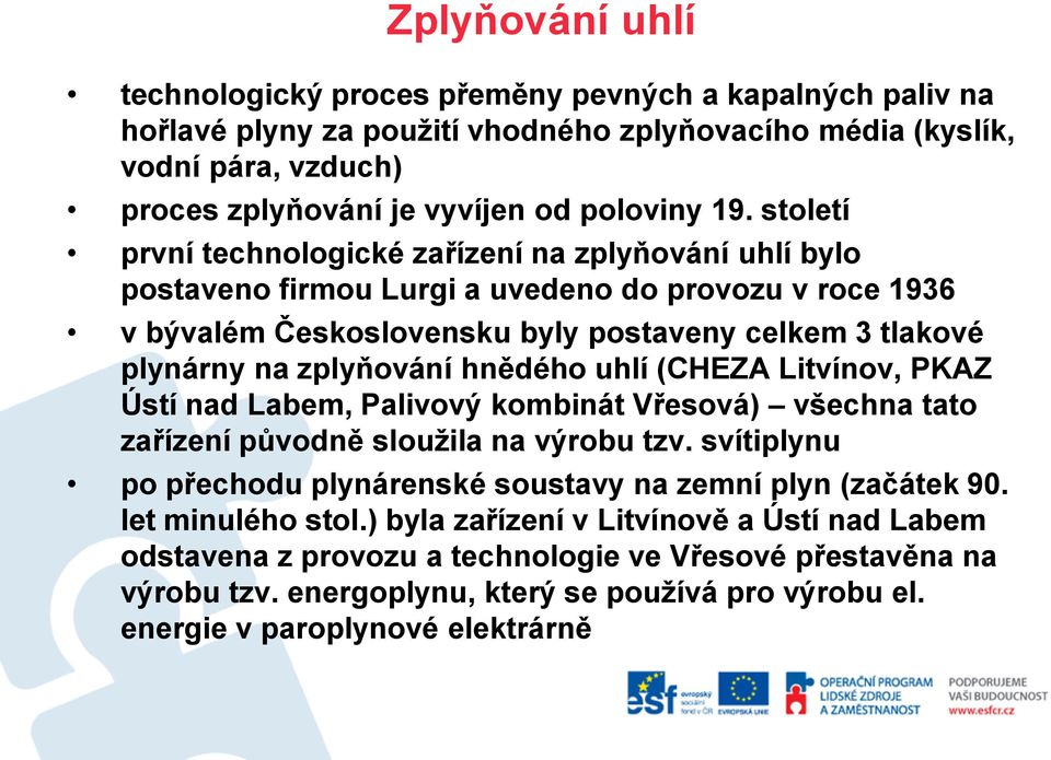 hnědého uhlí (CHEZA Litvínov, PKAZ Ústí nad Labem, Palivový kombinát Vřesová) všechna tato zařízení původně sloužila na výrobu tzv.