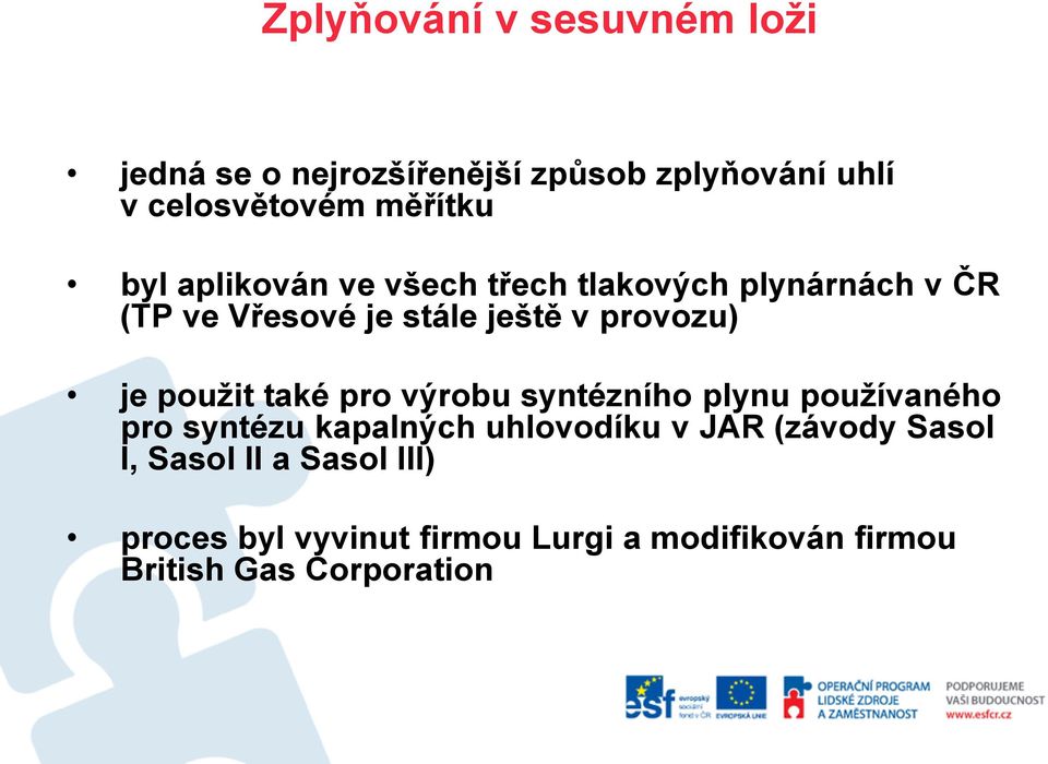 použit také pro výrobu syntézního plynu používaného pro syntézu kapalných uhlovodíku v JAR (závody