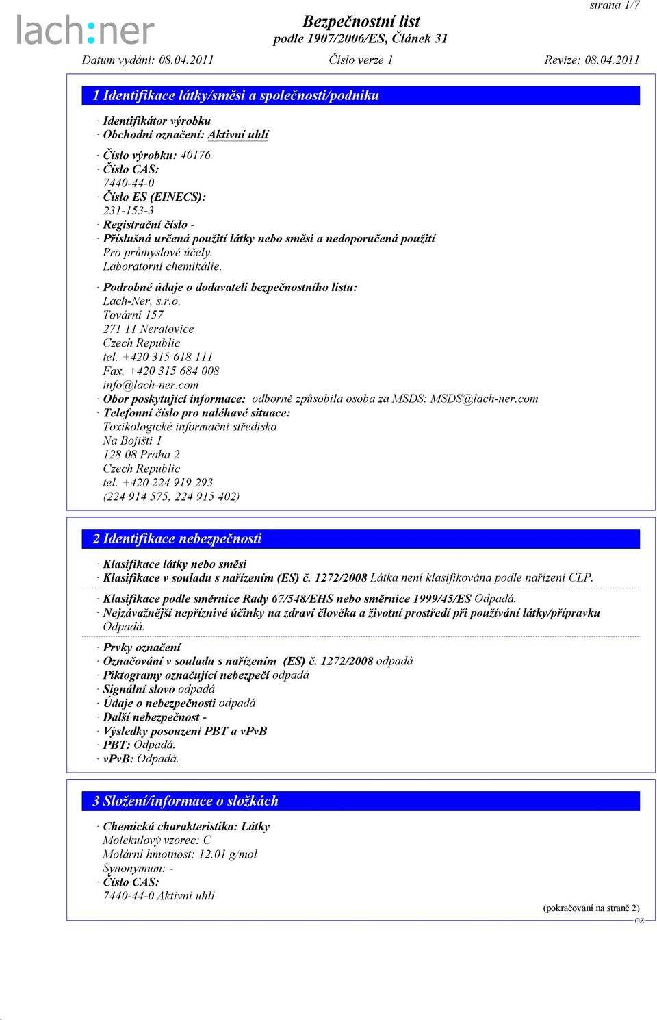 +420 315 618 111 Fax. +420 315 684 008 info@lach-ner.com Obor poskytující informace: odborně způsobila osoba za MSDS: MSDS@lach-ner.