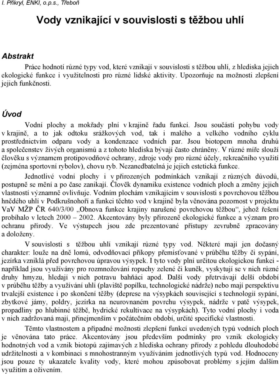 lidské aktivity. Upozorňuje na možnosti zlepšení jejich funkčnosti. Úvod Vodní plochy a mokřady plní v krajině řadu funkcí.