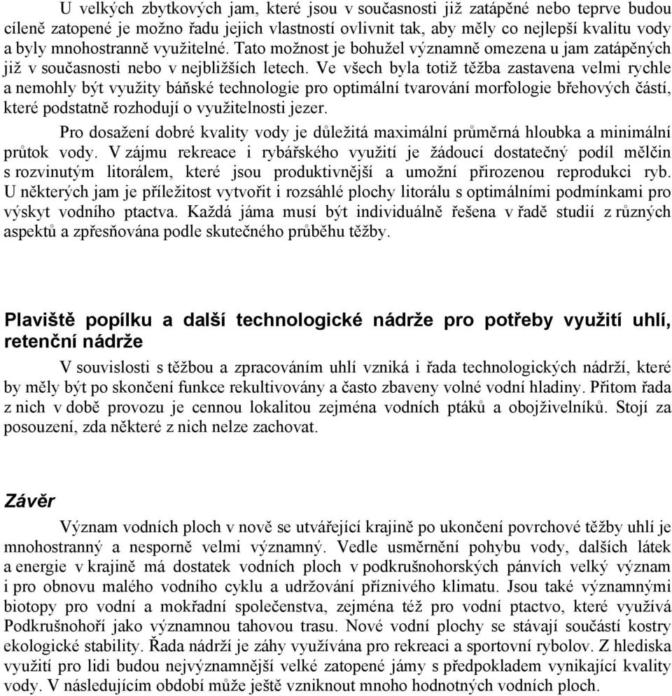 Ve všech byla totiž těžba zastavena velmi rychle a nemohly být využity báňské technologie pro optimální tvarování morfologie břehových částí, které podstatně rozhodují o využitelnosti jezer.