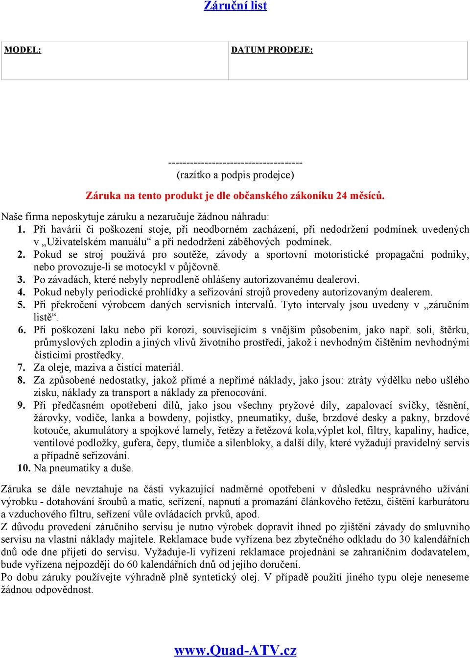 Při havárii či poškození stoje, při neodborném zacházení, při nedodržení podmínek uvedených v Uživatelském manuálu a při nedodržení záběhových podmínek. 2.