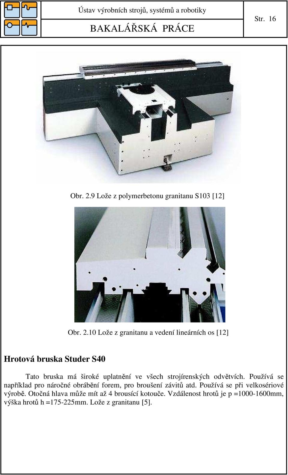 10 Lože z granitanu a vedení lineárních os [12] Hrotová bruska Studer S40 Tato bruska má široké uplatnění ve