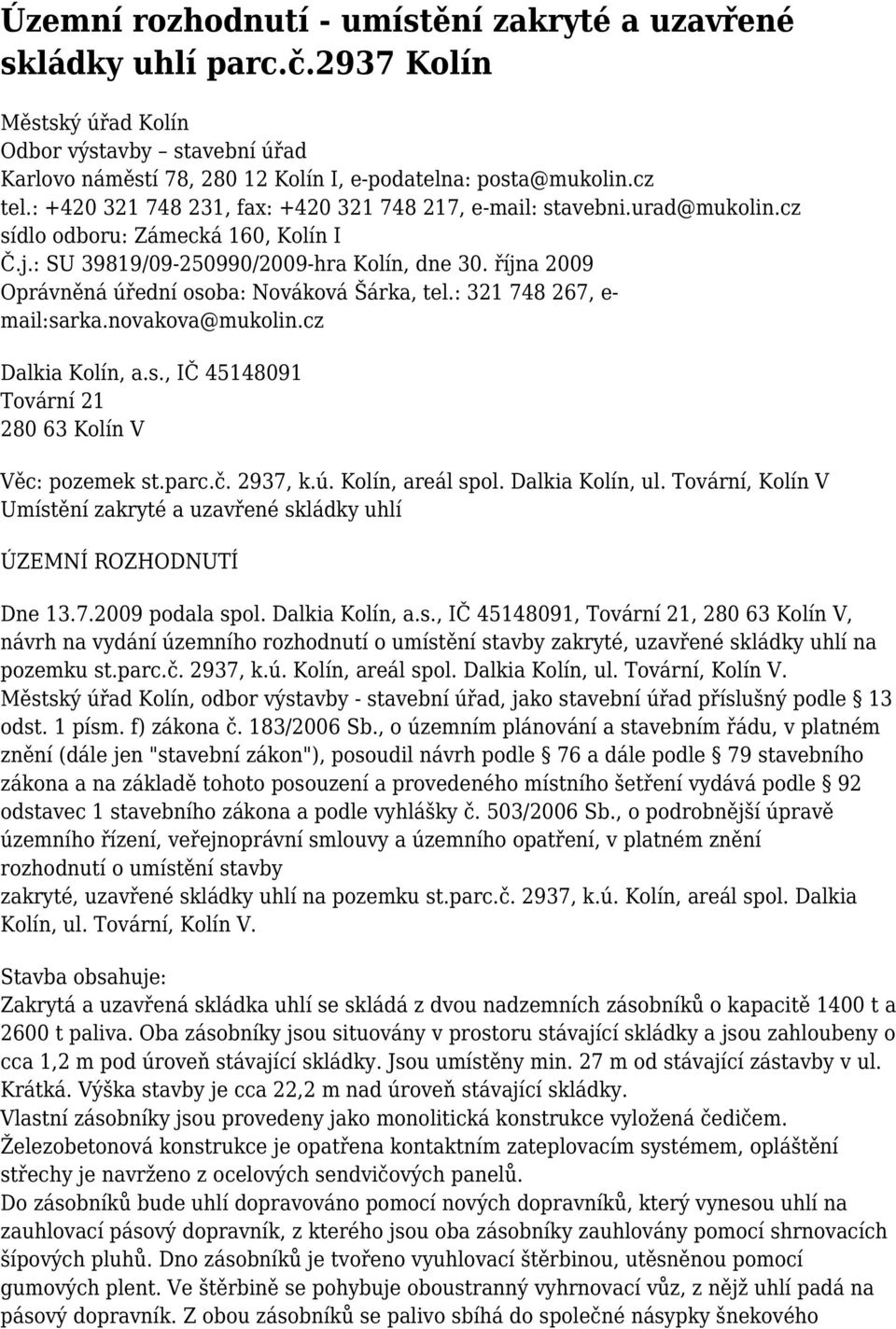 října 2009 Oprávněná úřední osoba: Nováková Šárka, tel.: 321 748 267, e- mail:sarka.novakova@mukolin.cz Dalkia Kolín, a.s., IČ 45148091 Tovární 21 280 63 Kolín V Věc: pozemek st.parc.č. 2937, k.ú. Kolín, areál spol.