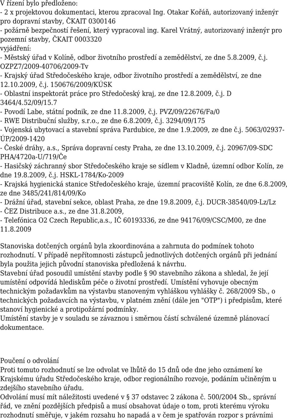 10.2009, č.j. 150676/2009/KÚSK - Oblastní inspektorát práce pro Středočeský kraj, ze dne 12.8.2009, č.j. D 3464/4.52/09/15.7 - Povodí Labe, státní podnik, ze dne 11.8.2009, č.j. PVZ/09/22676/Fa/0 - RWE Distribuční služby, s.