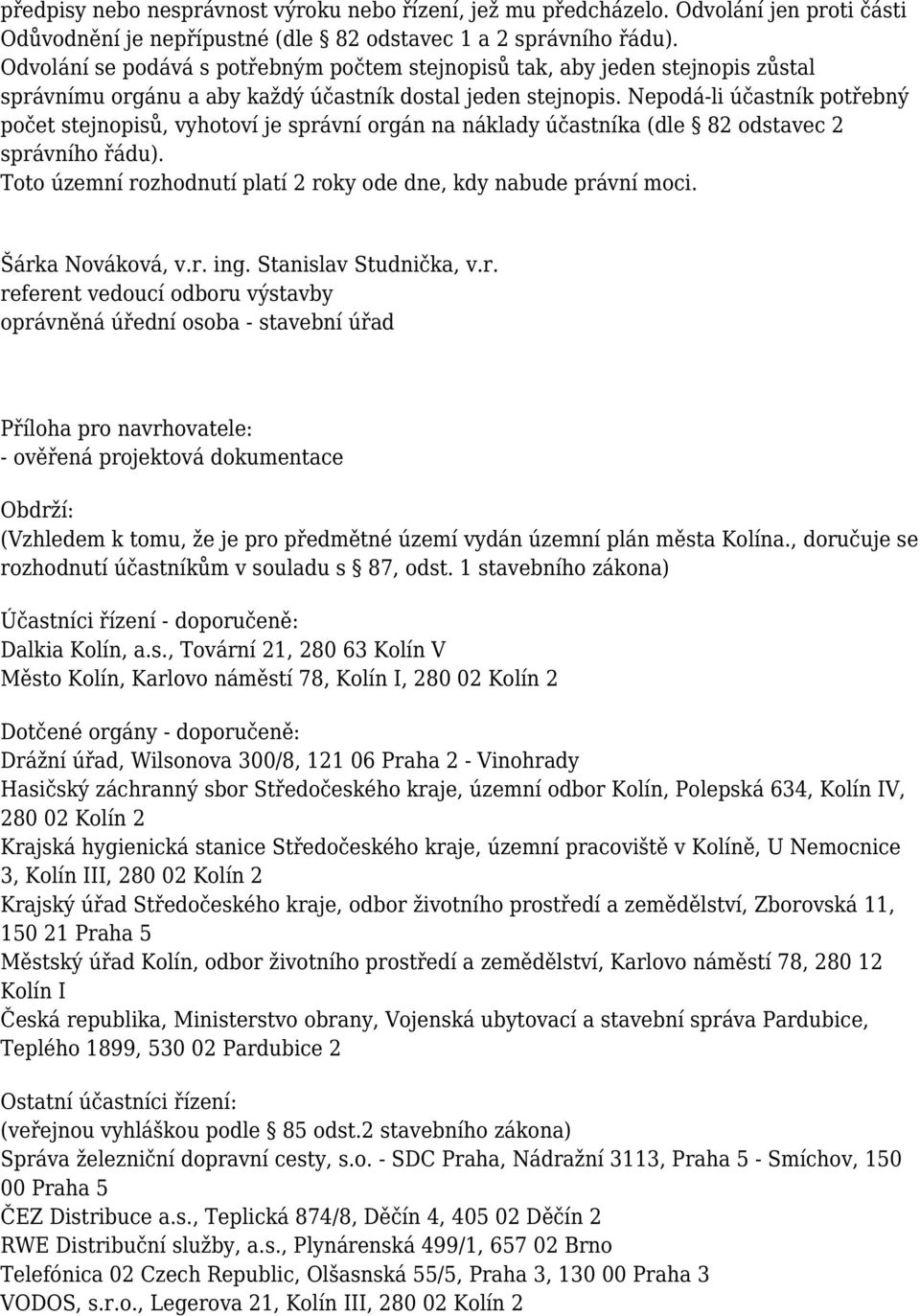 Nepodá-li účastník potřebný počet stejnopisů, vyhotoví je správní orgán na náklady účastníka (dle 82 odstavec 2 správního řádu). Toto územní rozhodnutí platí 2 roky ode dne, kdy nabude právní moci.