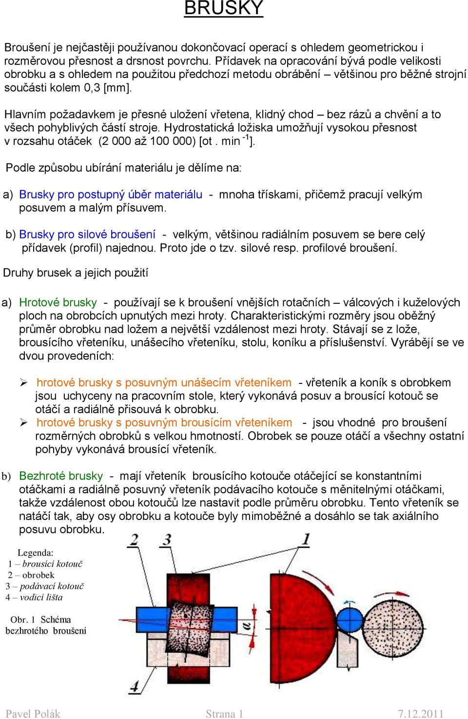 Hlavním požadavkem je přesné uložení vřetena, klidný chod bez rázů a chvění a to všech pohyblivých částí stroje.