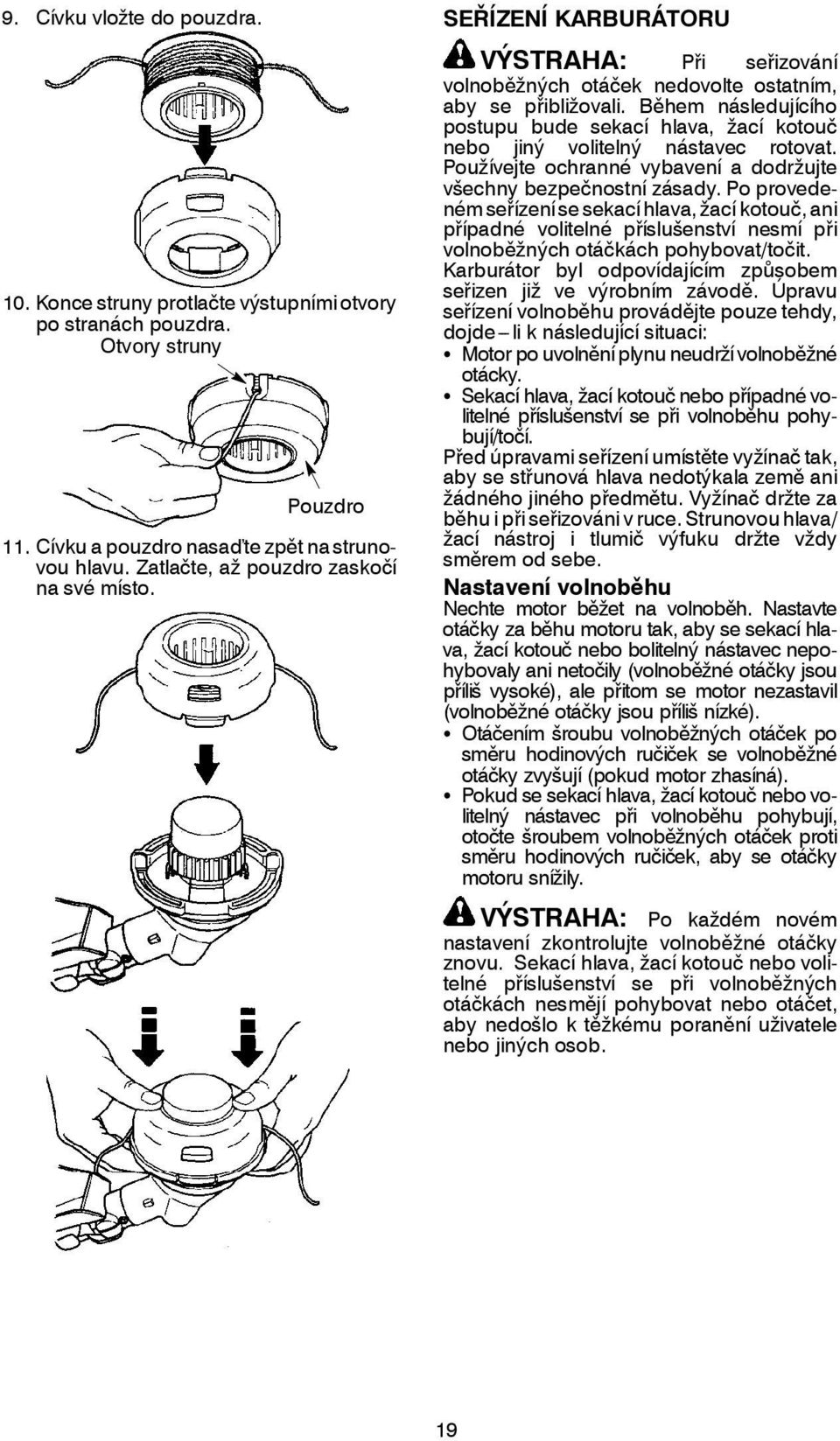 Během následujícího postupu bude sekací hlava, žací kotouč nebo jiný volitelný nástavec rotovat. Používejte ochranné vybavení a dodržujte všechny bezpečnostní zásady.