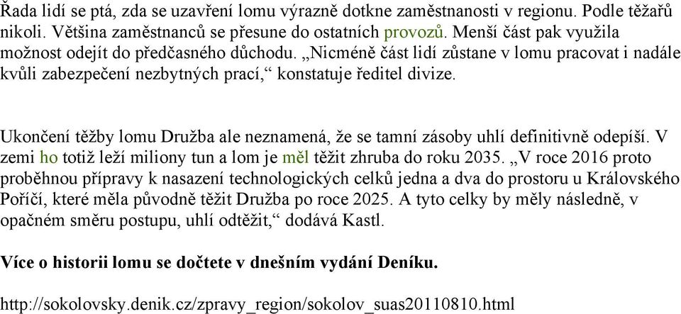 Ukončení těžby lomu Družba ale neznamená, že se tamní zásoby uhlí definitivně odepíší. V zemi ho totiž leží miliony tun a lom je měl těžit zhruba do roku 2035.